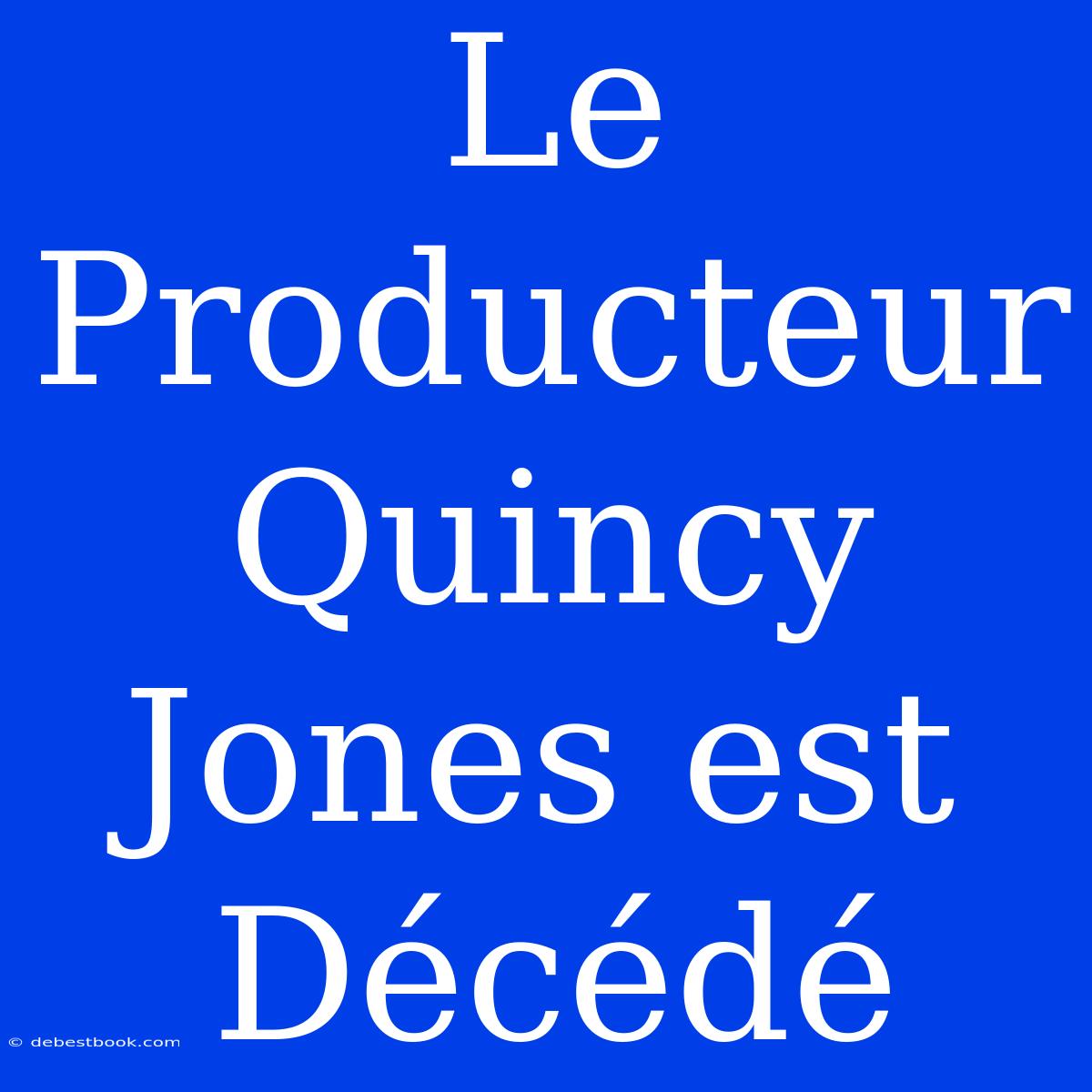 Le Producteur Quincy Jones Est Décédé 