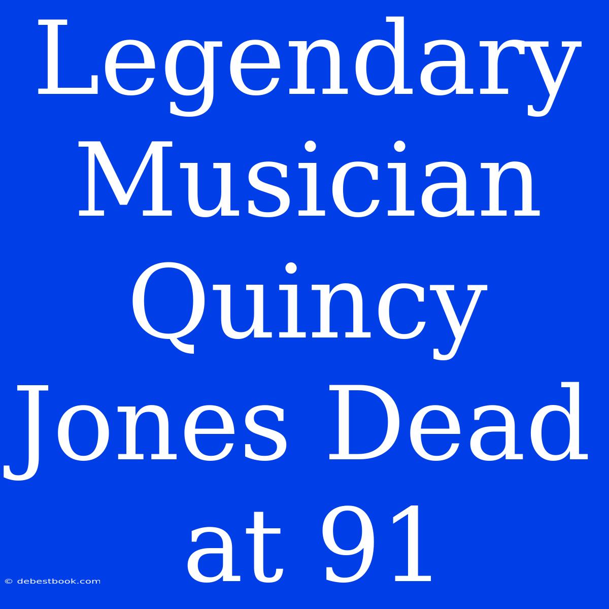 Legendary Musician Quincy Jones Dead At 91