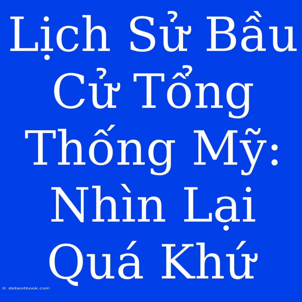 Lịch Sử Bầu Cử Tổng Thống Mỹ: Nhìn Lại Quá Khứ