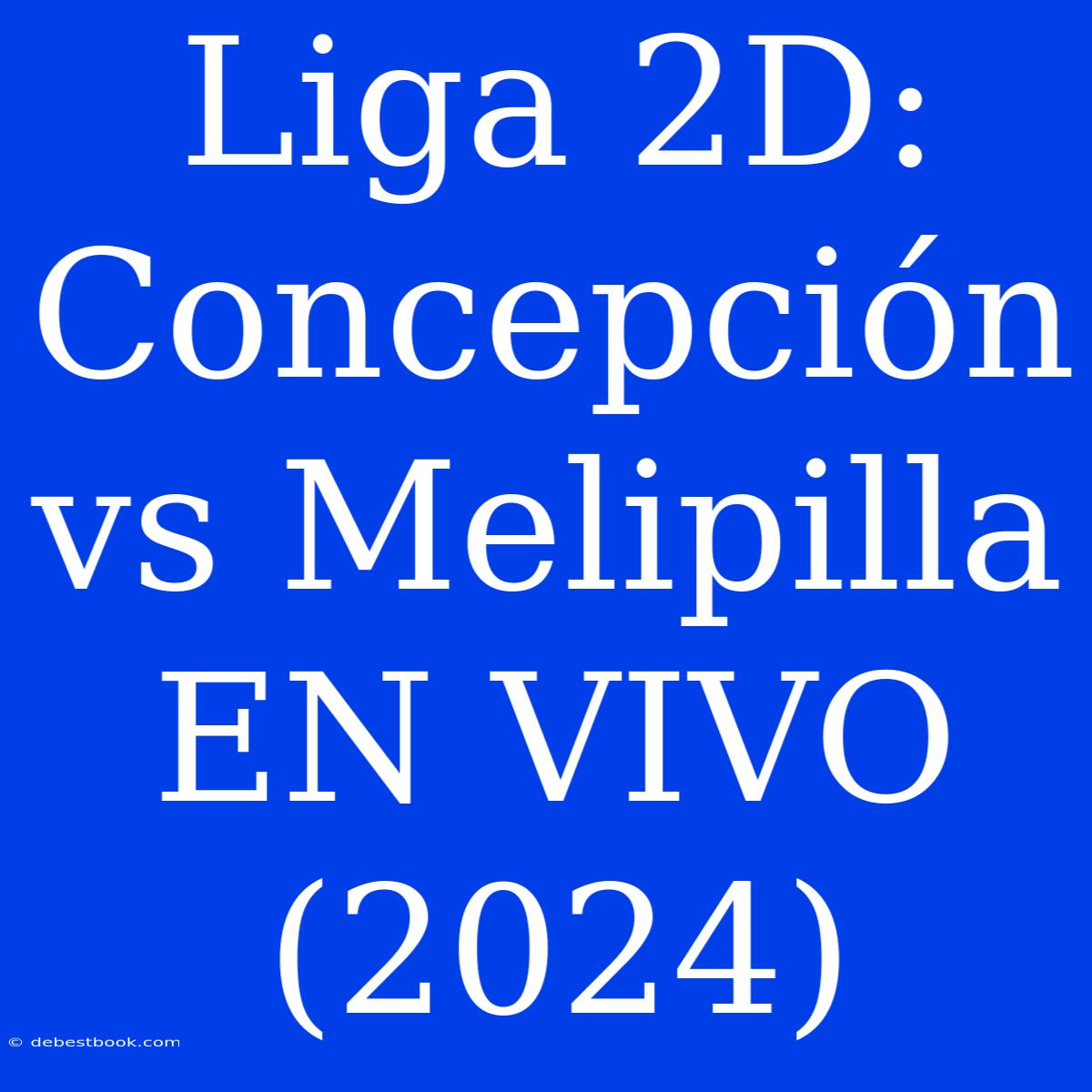 Liga 2D: Concepción Vs Melipilla EN VIVO (2024)