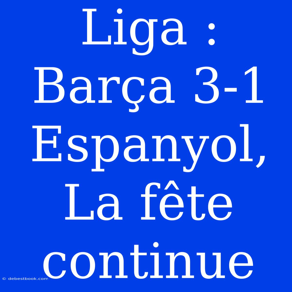 Liga : Barça 3-1 Espanyol, La Fête Continue