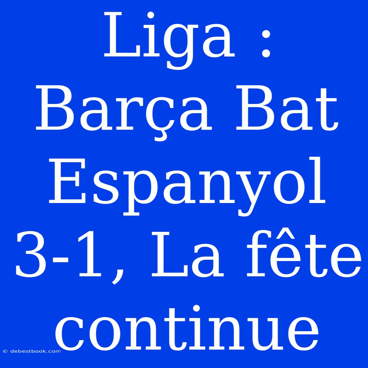 Liga : Barça Bat Espanyol 3-1, La Fête Continue