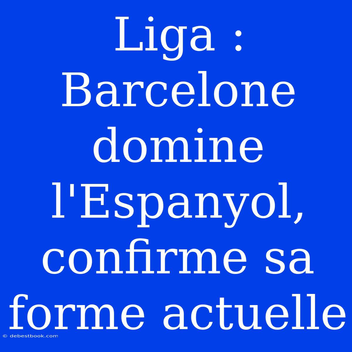 Liga : Barcelone Domine L'Espanyol, Confirme Sa Forme Actuelle