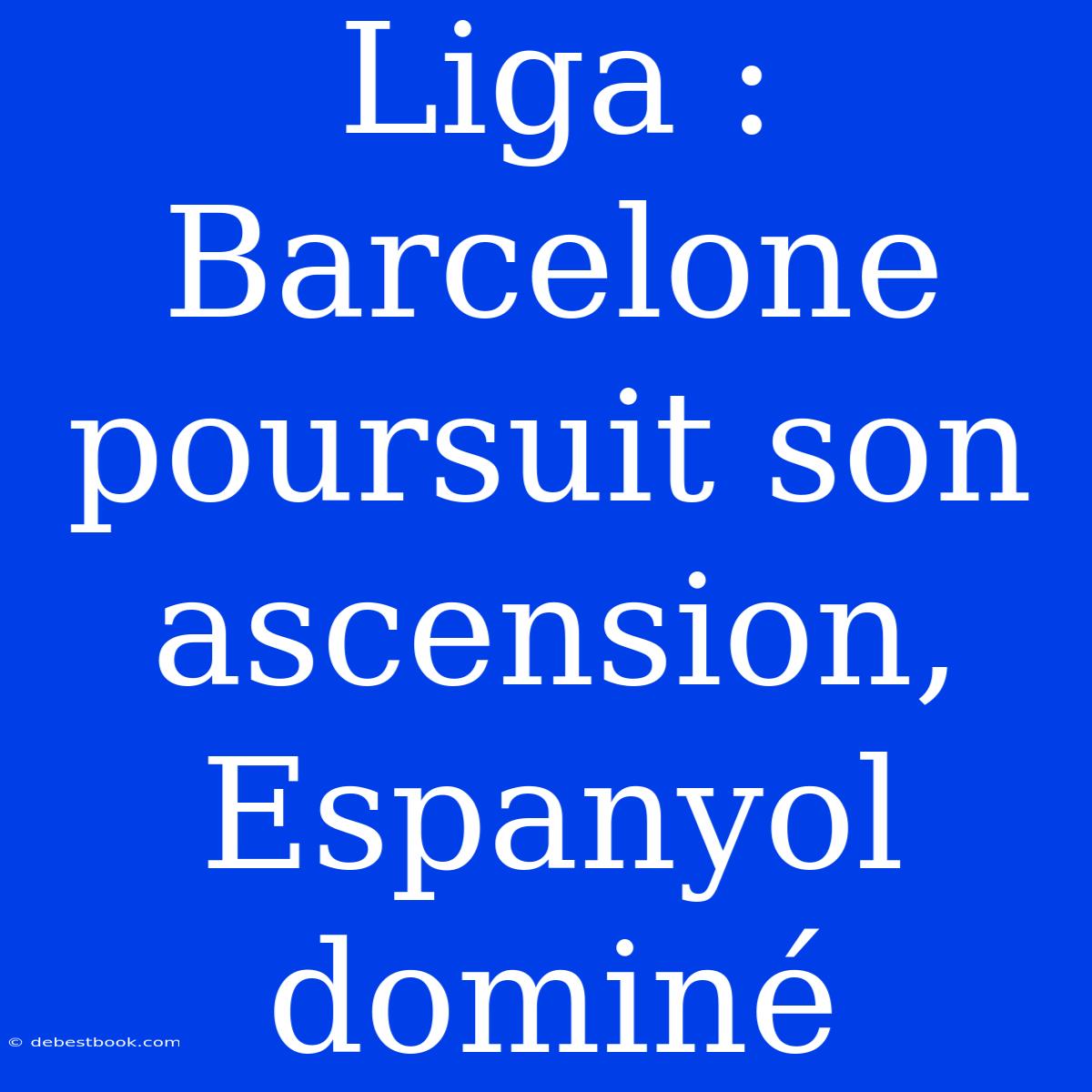 Liga : Barcelone Poursuit Son Ascension, Espanyol Dominé