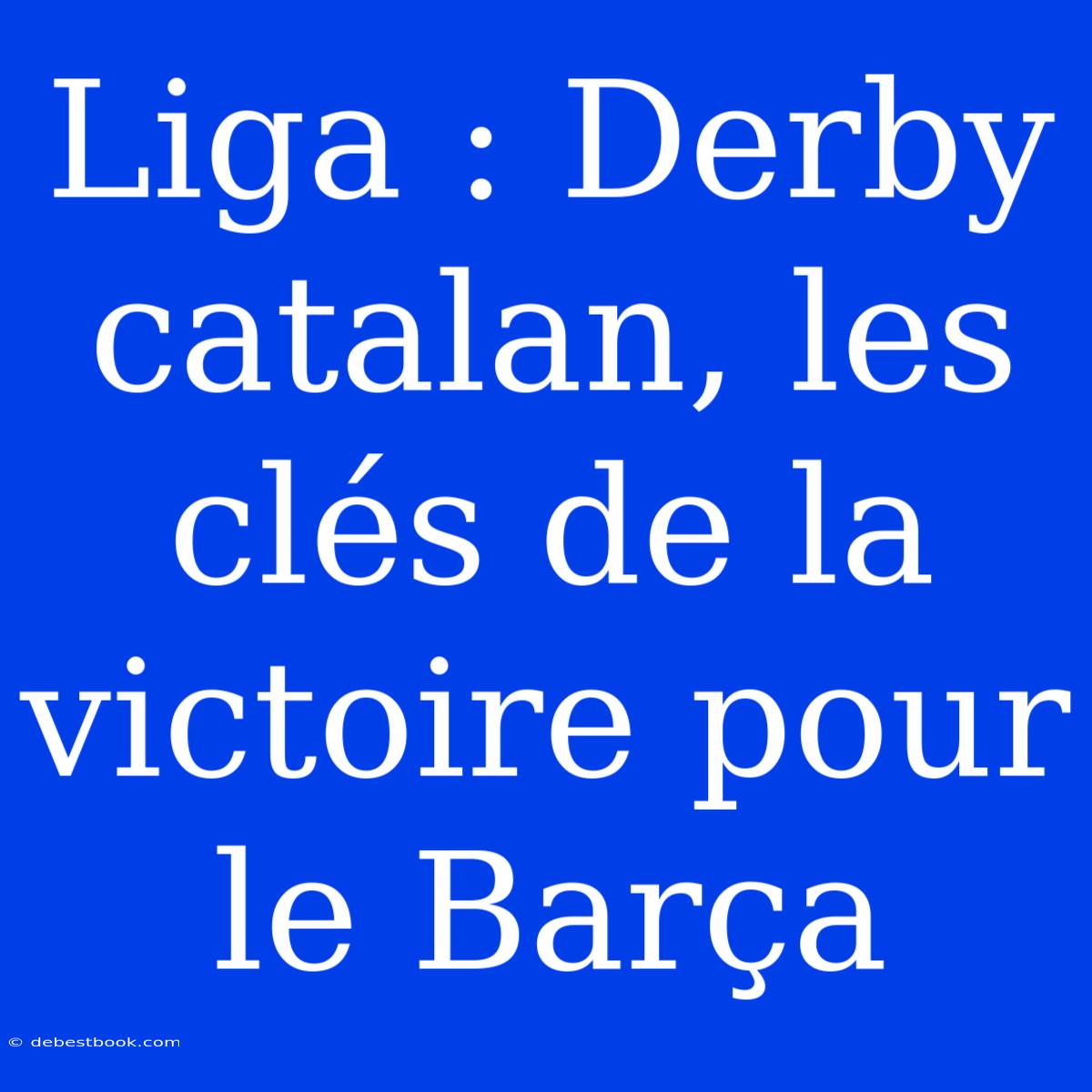 Liga : Derby Catalan, Les Clés De La Victoire Pour Le Barça