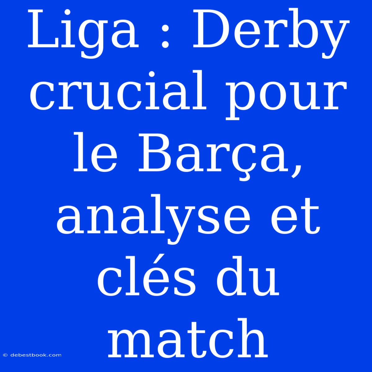 Liga : Derby Crucial Pour Le Barça, Analyse Et Clés Du Match