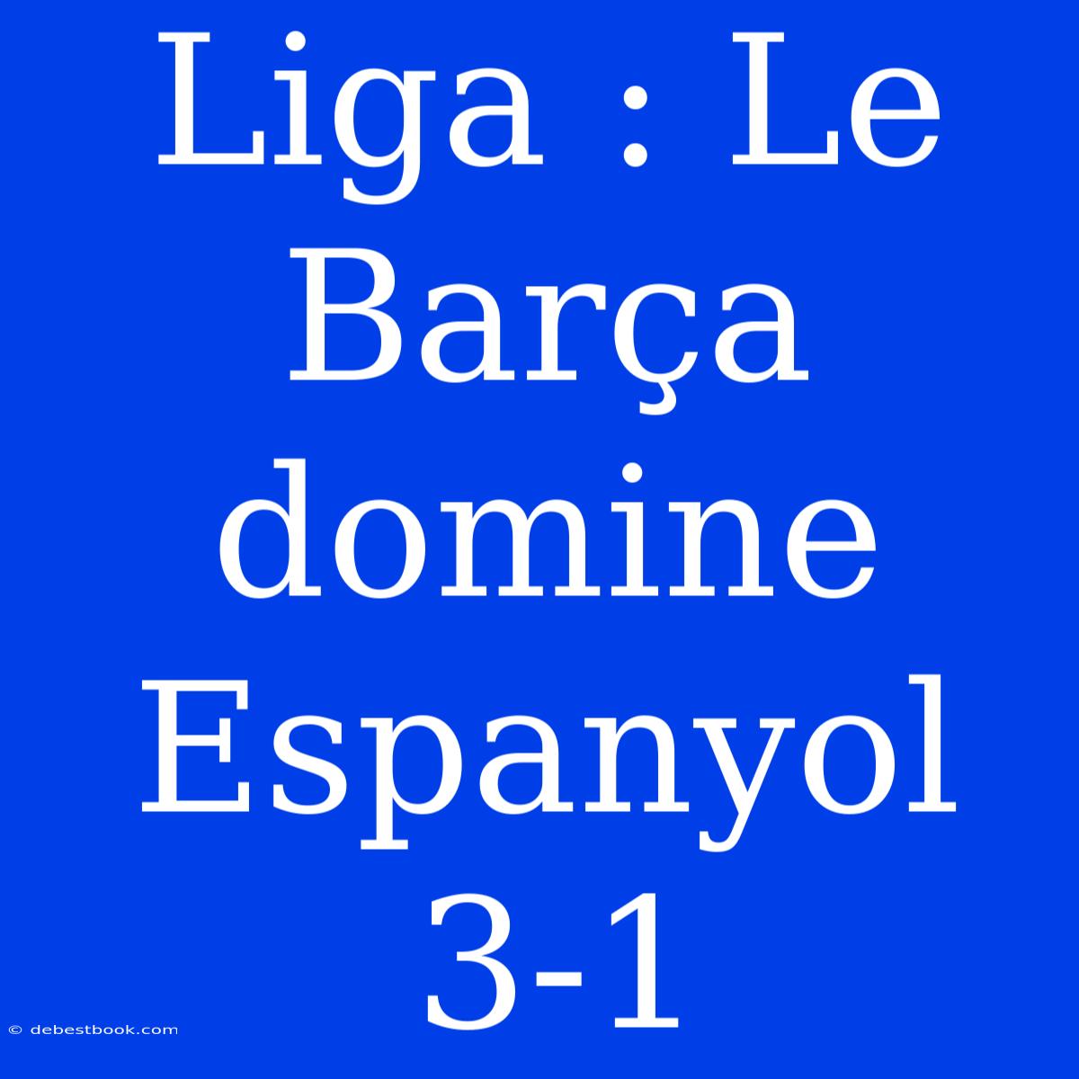 Liga : Le Barça Domine Espanyol 3-1