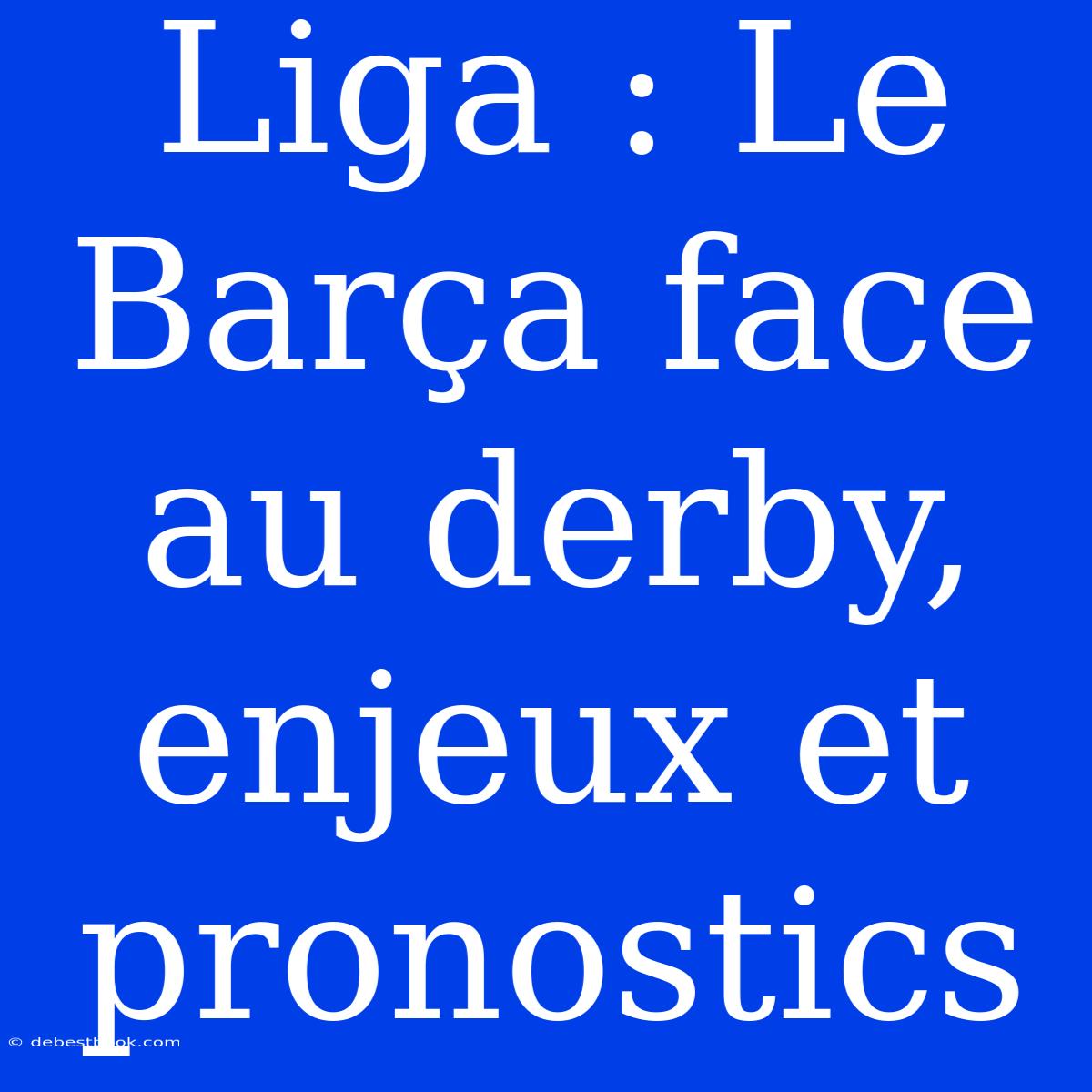 Liga : Le Barça Face Au Derby, Enjeux Et Pronostics