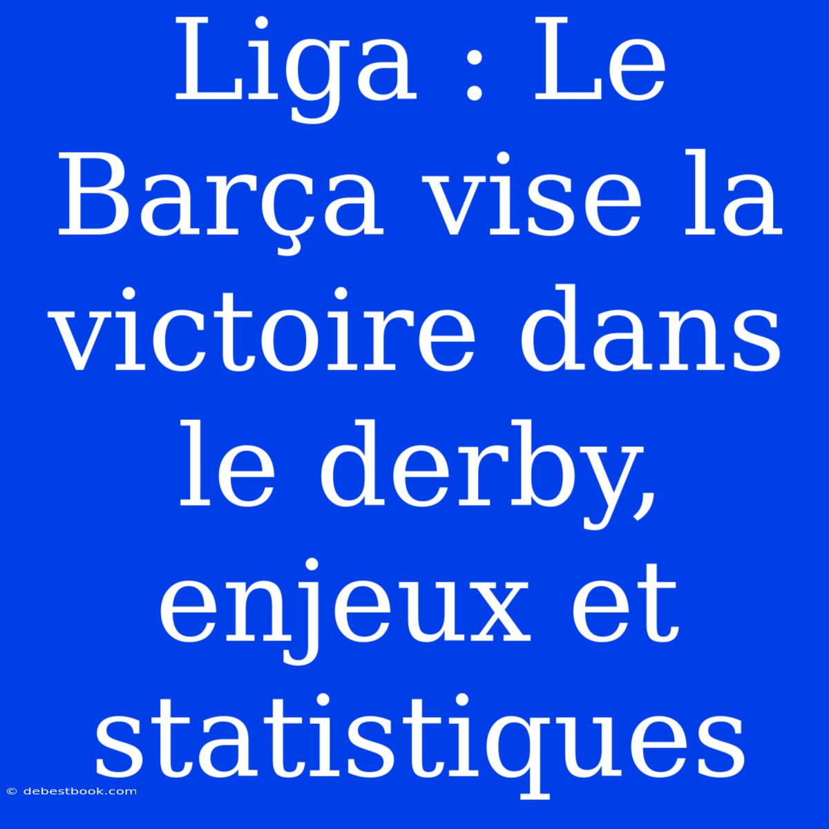 Liga : Le Barça Vise La Victoire Dans Le Derby, Enjeux Et Statistiques