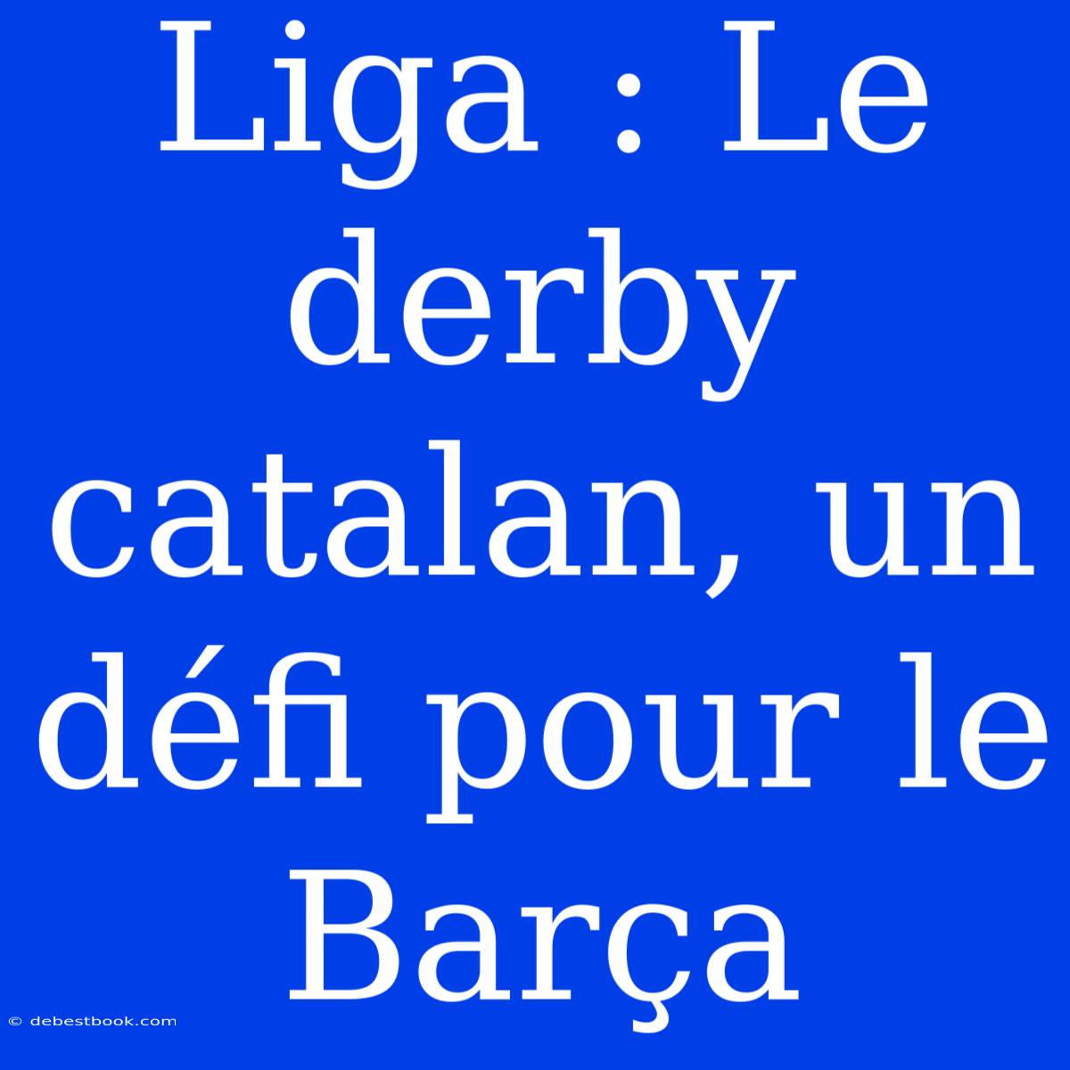 Liga : Le Derby Catalan, Un Défi Pour Le Barça