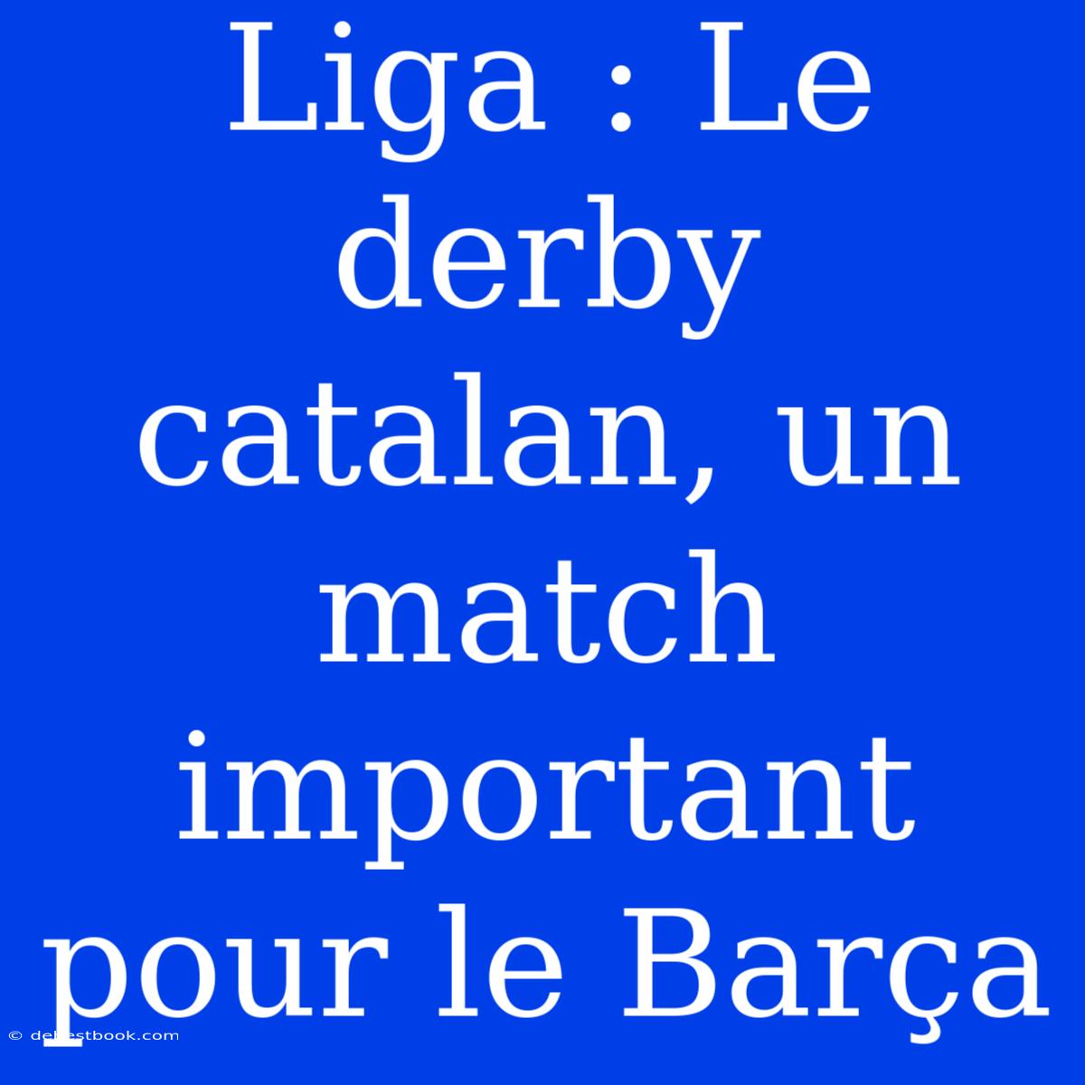 Liga : Le Derby Catalan, Un Match Important Pour Le Barça