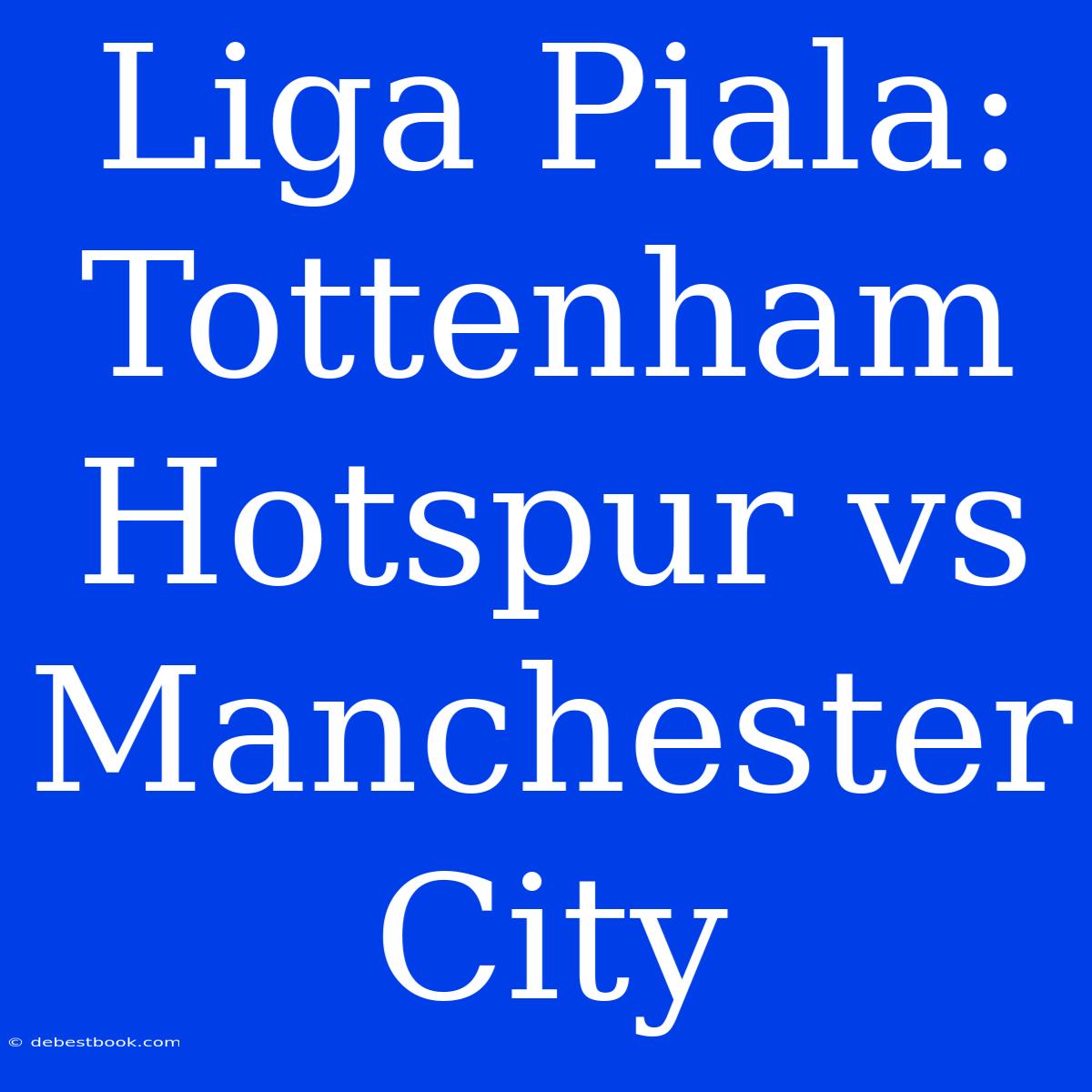 Liga Piala: Tottenham Hotspur Vs Manchester City