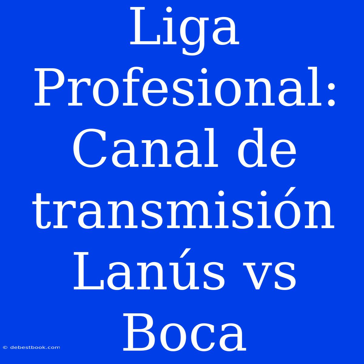 Liga Profesional: Canal De Transmisión Lanús Vs Boca