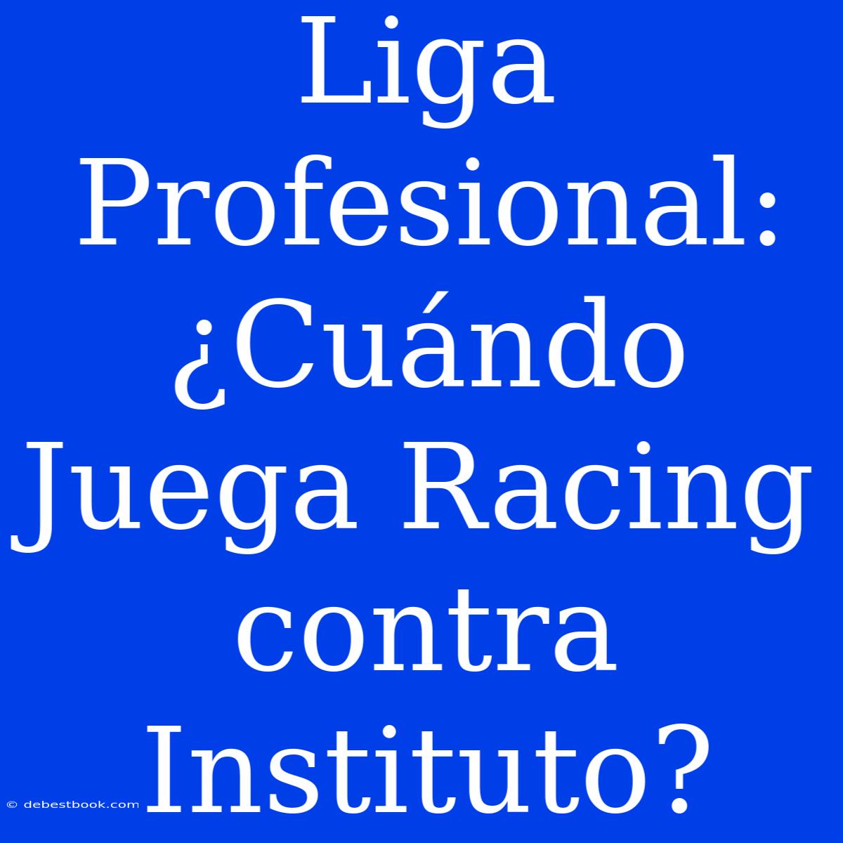 Liga Profesional: ¿Cuándo Juega Racing Contra Instituto?