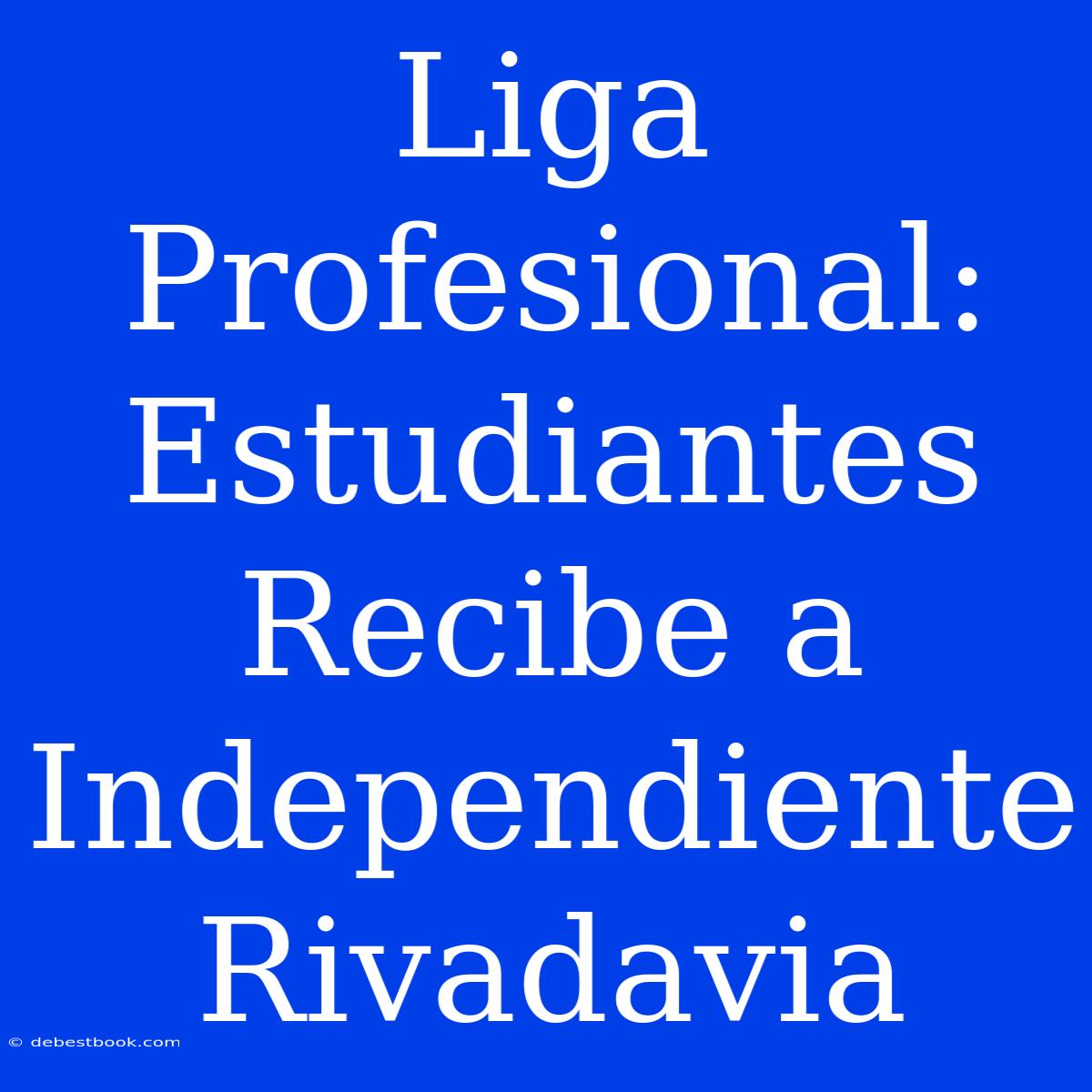 Liga Profesional: Estudiantes Recibe A Independiente Rivadavia