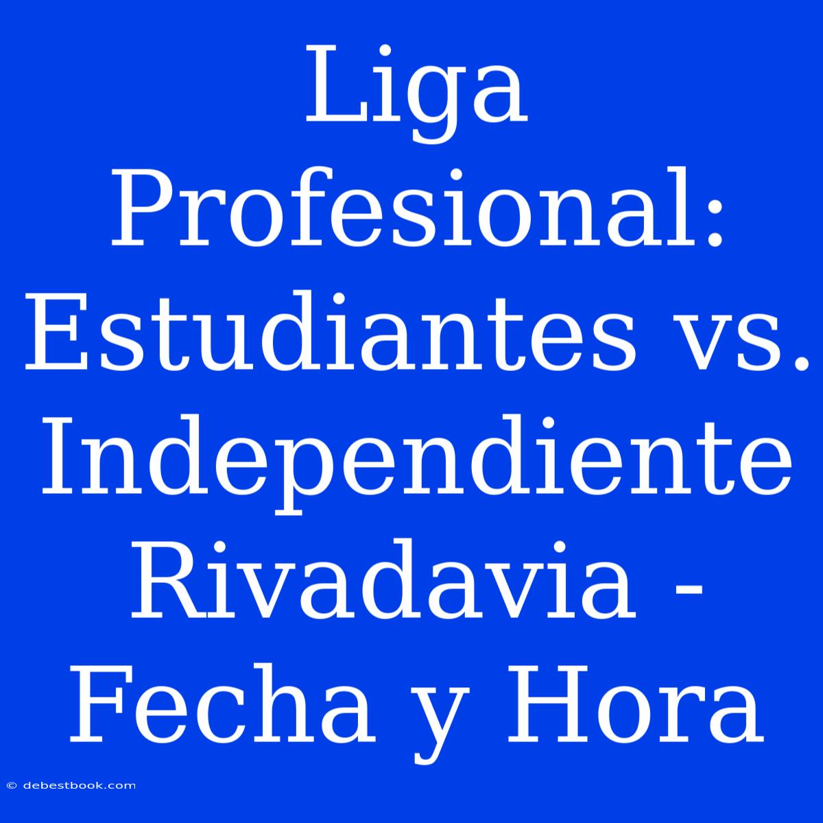 Liga Profesional: Estudiantes Vs. Independiente Rivadavia - Fecha Y Hora