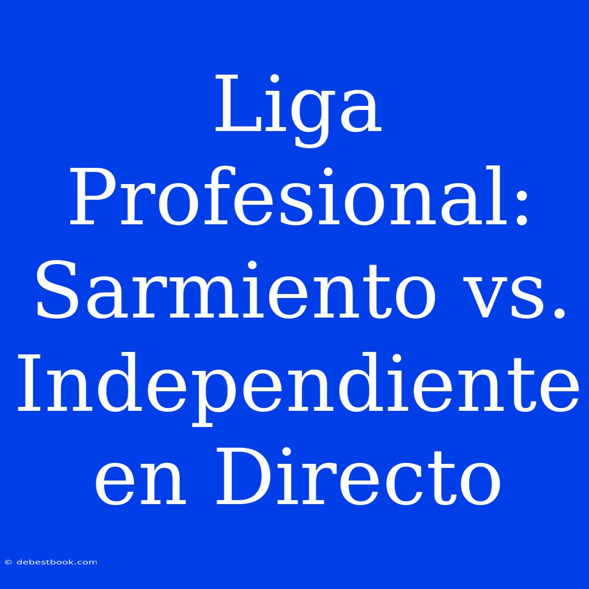 Liga Profesional: Sarmiento Vs. Independiente En Directo