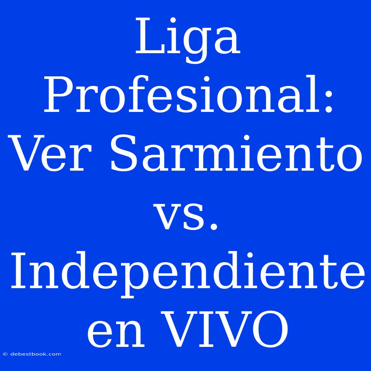 Liga Profesional: Ver Sarmiento Vs. Independiente En VIVO