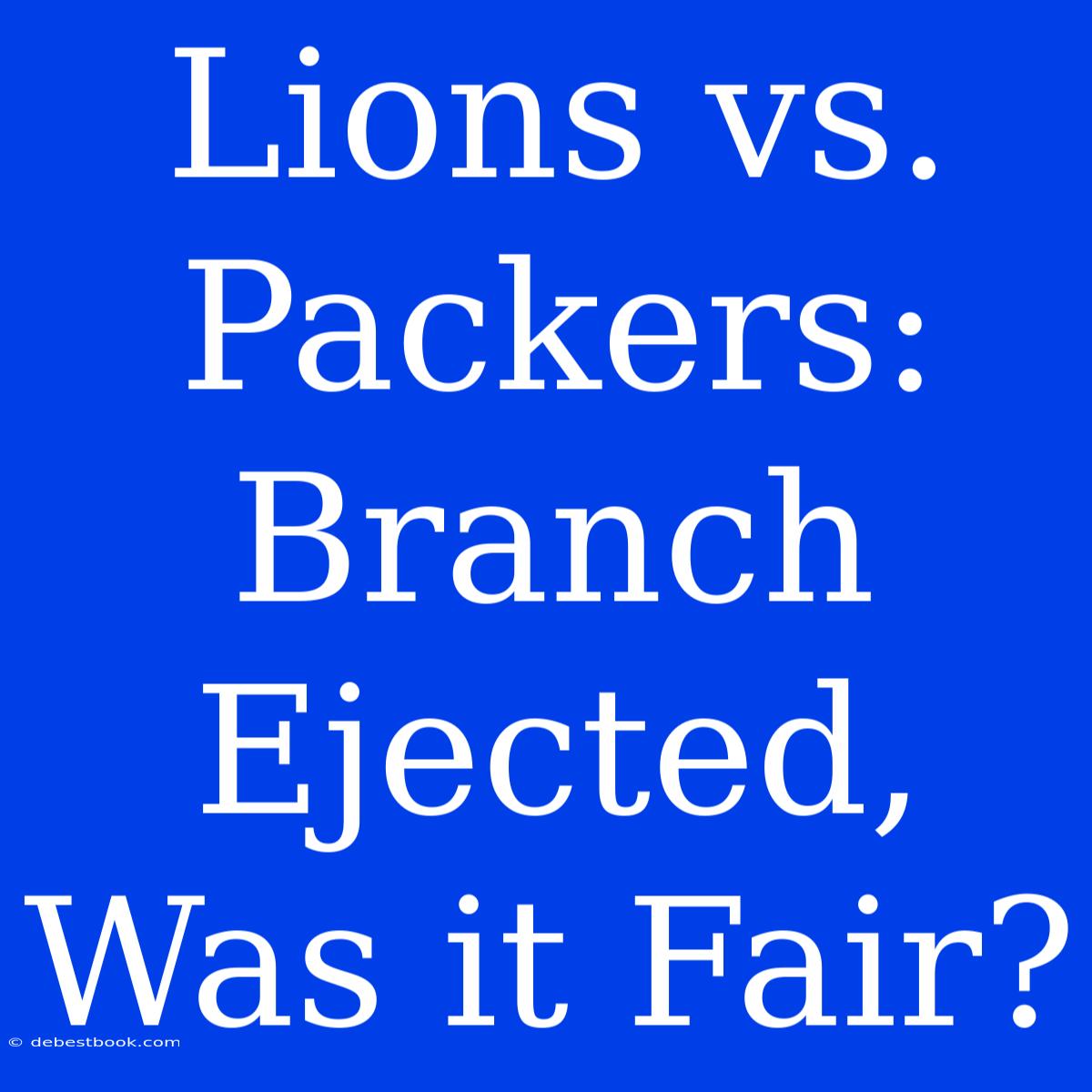 Lions Vs. Packers: Branch Ejected, Was It Fair?