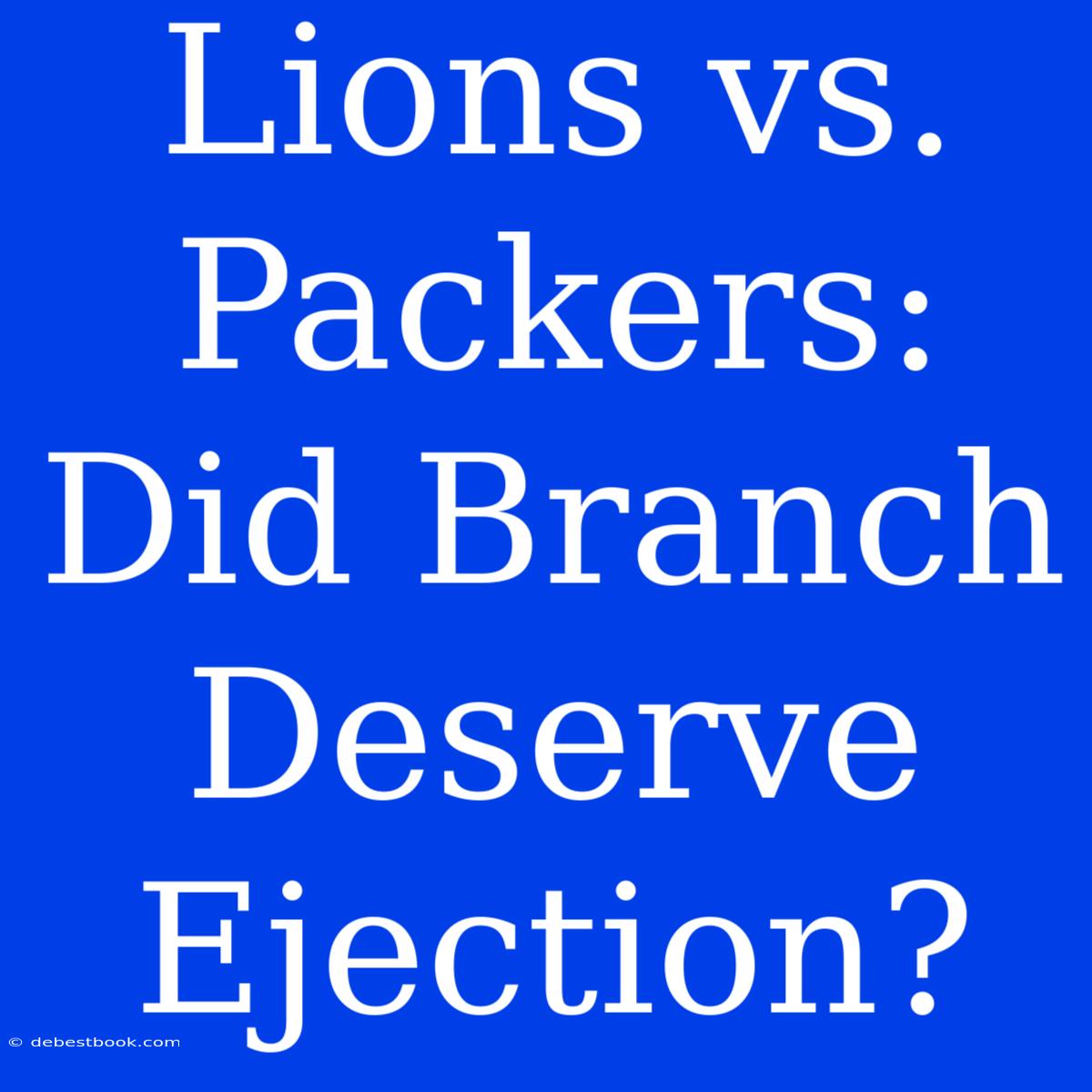 Lions Vs. Packers: Did Branch Deserve Ejection? 