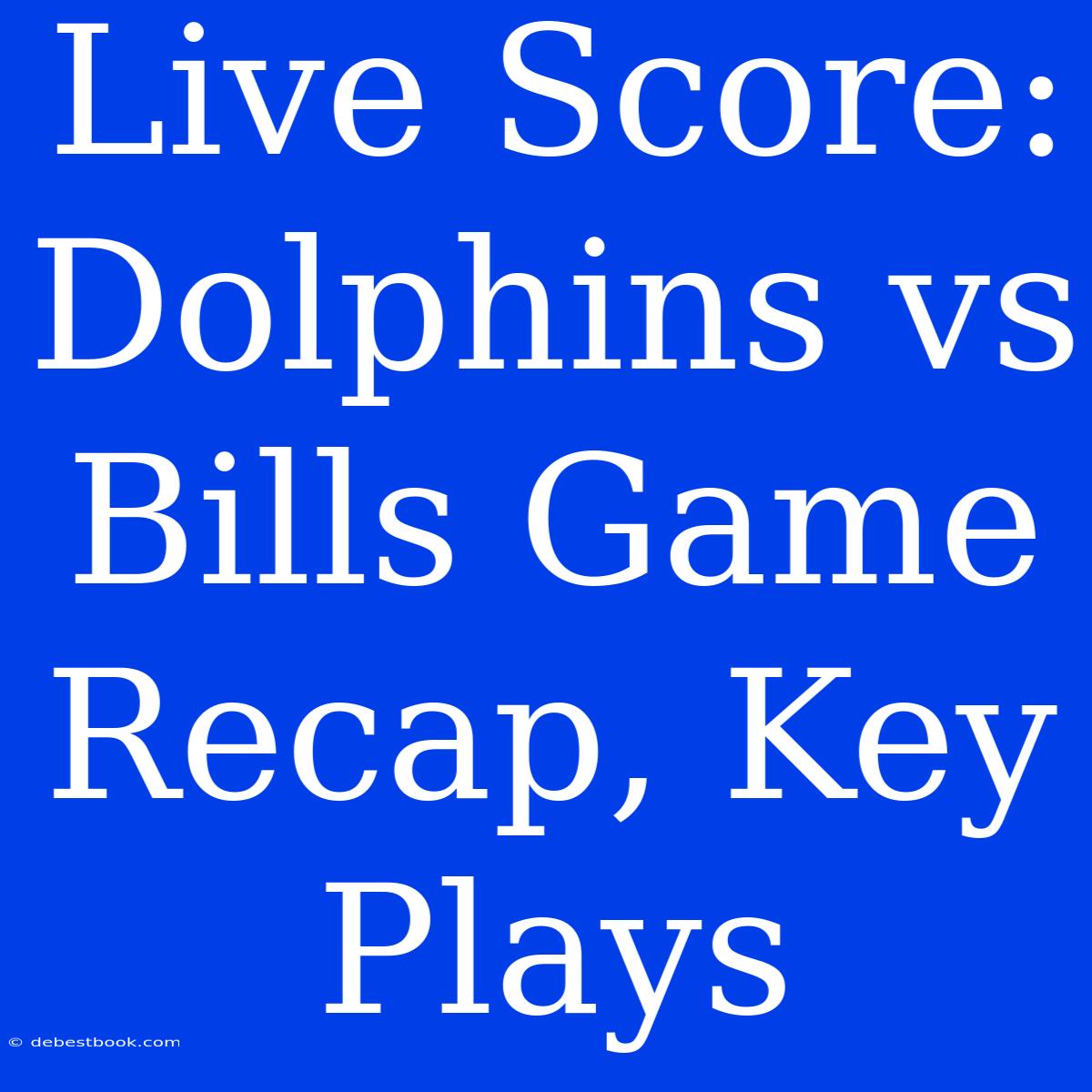 Live Score: Dolphins Vs Bills Game Recap, Key Plays 