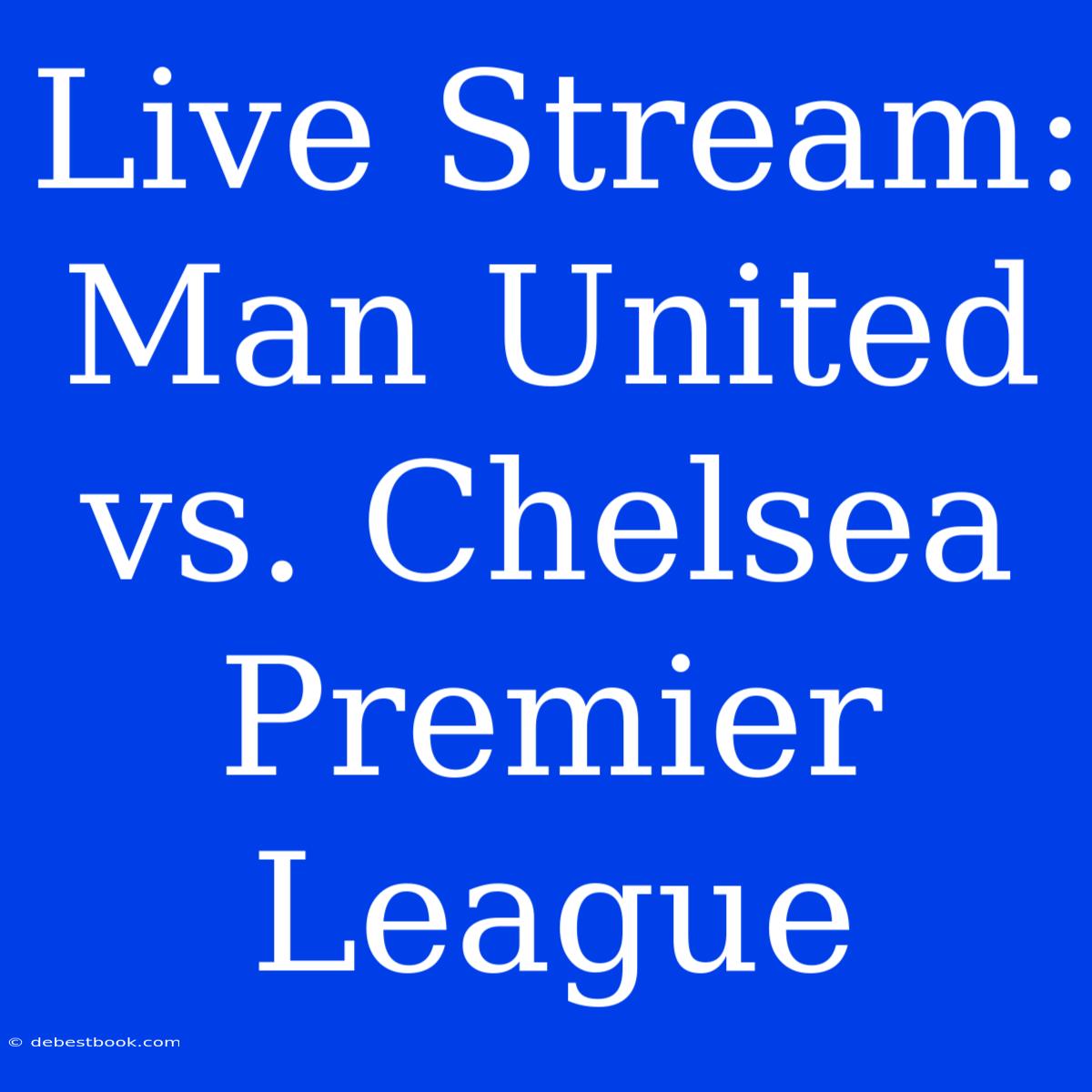 Live Stream: Man United Vs. Chelsea Premier League