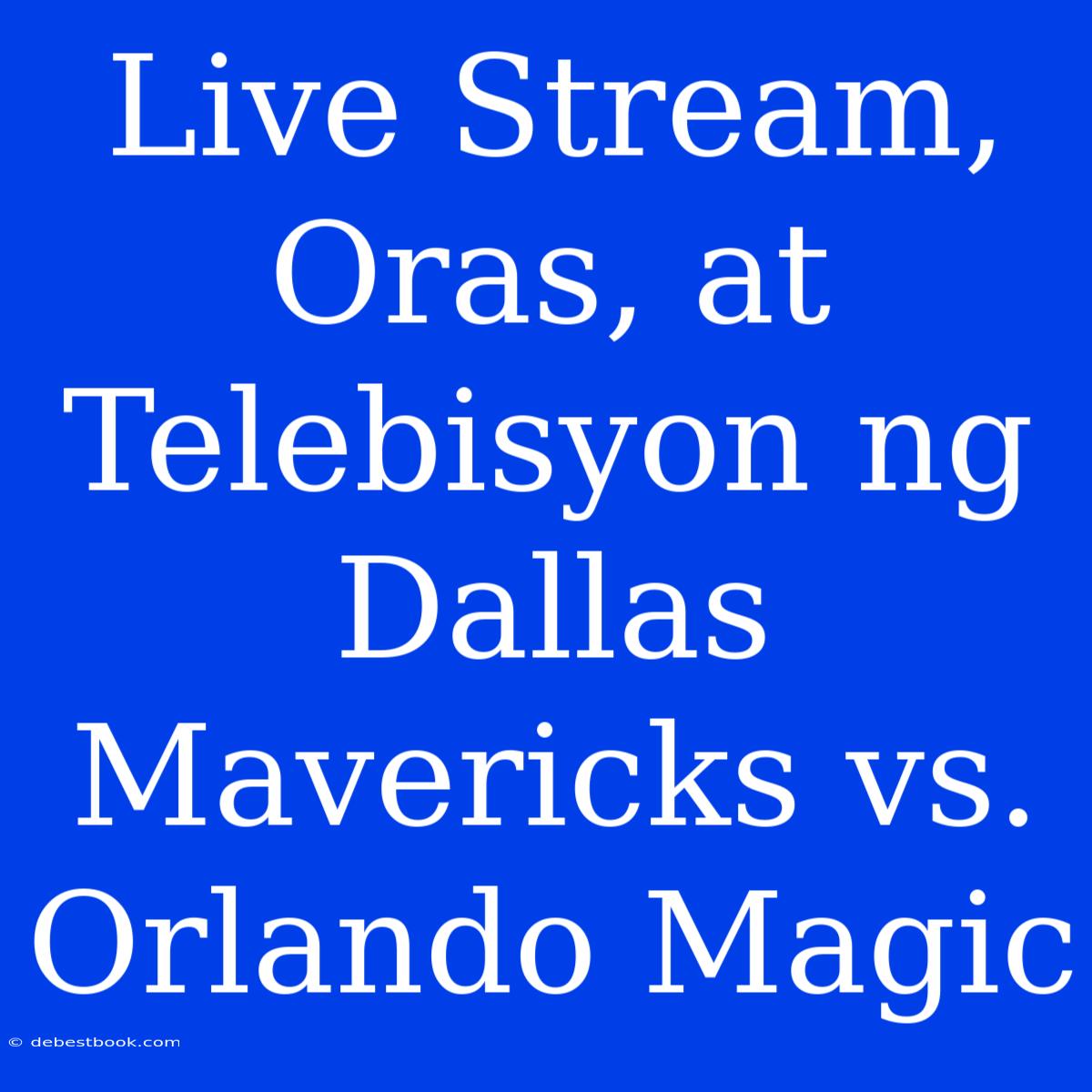 Live Stream, Oras, At Telebisyon Ng Dallas Mavericks Vs. Orlando Magic