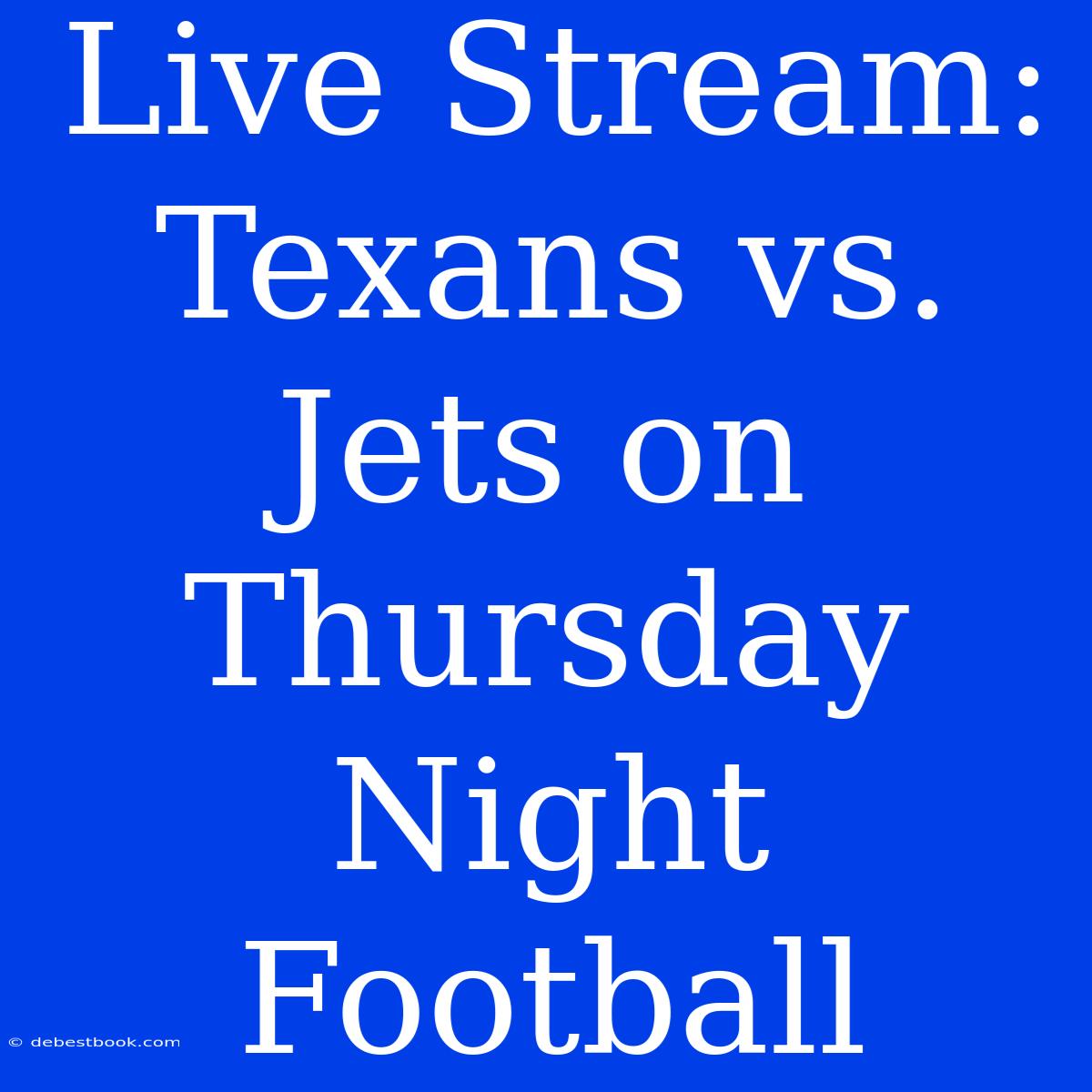 Live Stream: Texans Vs. Jets On Thursday Night Football 