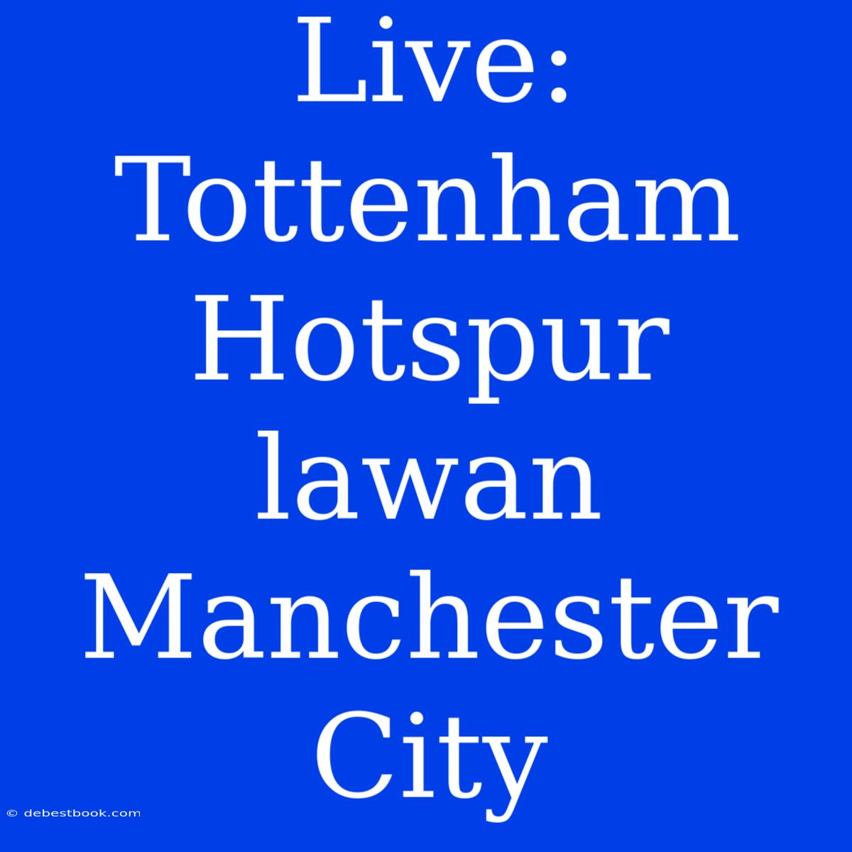 Live: Tottenham Hotspur Lawan Manchester City