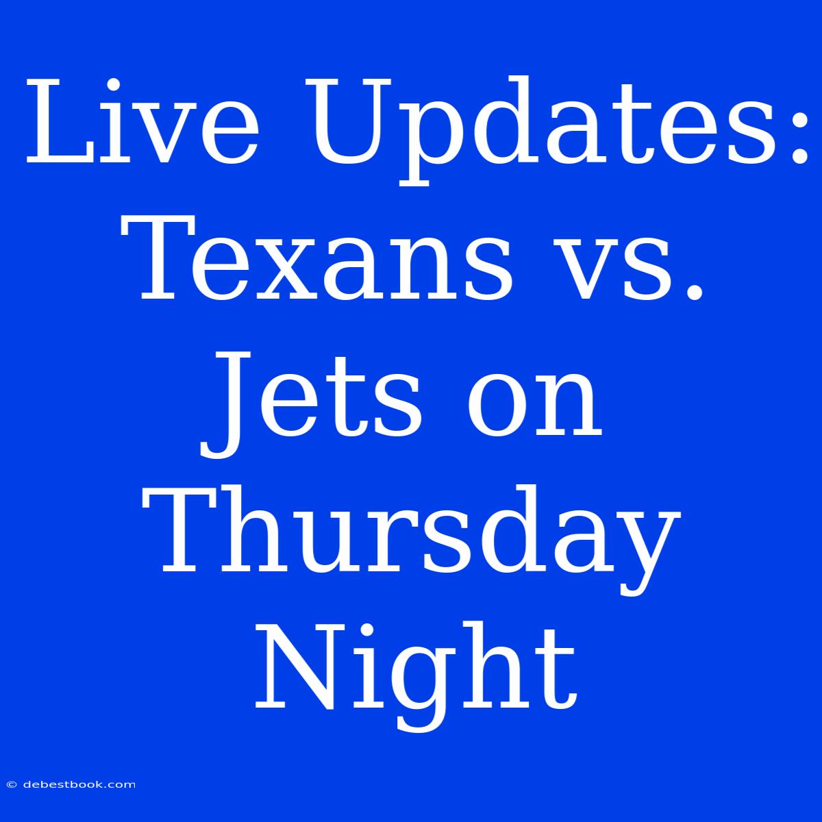 Live Updates: Texans Vs. Jets On Thursday Night