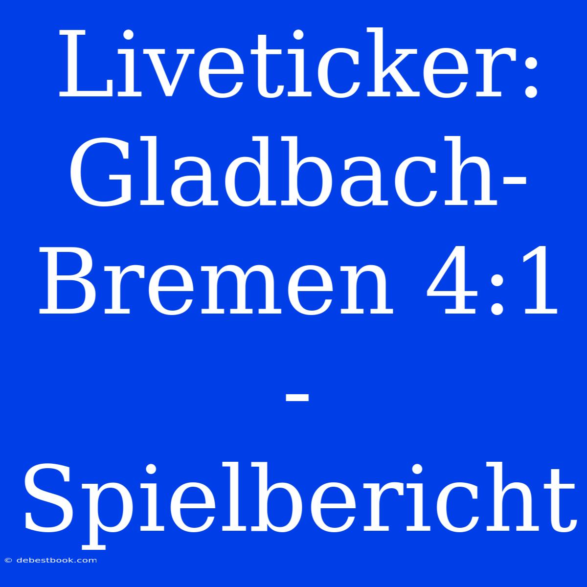 Liveticker: Gladbach-Bremen 4:1 - Spielbericht