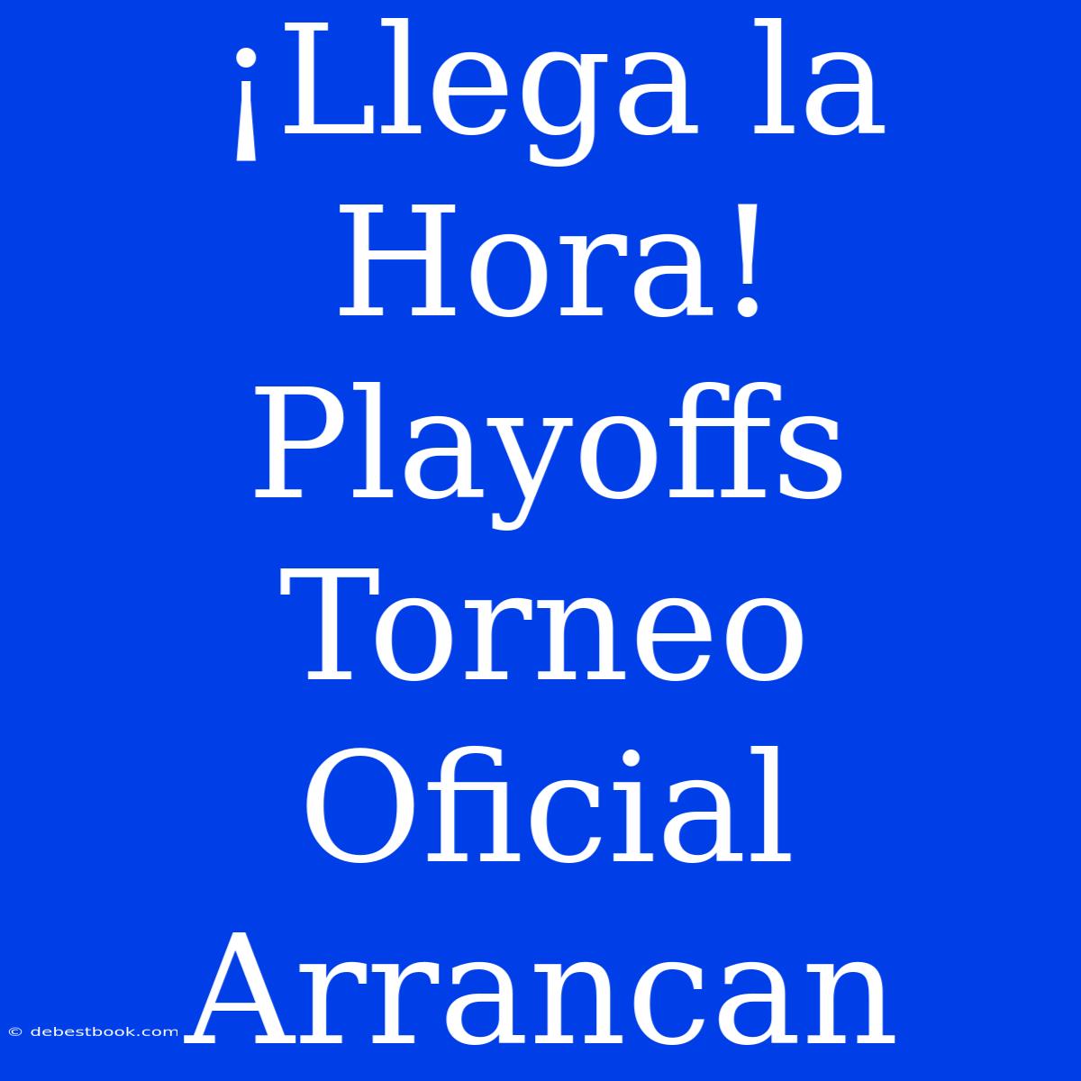 ¡Llega La Hora! Playoffs Torneo Oficial Arrancan