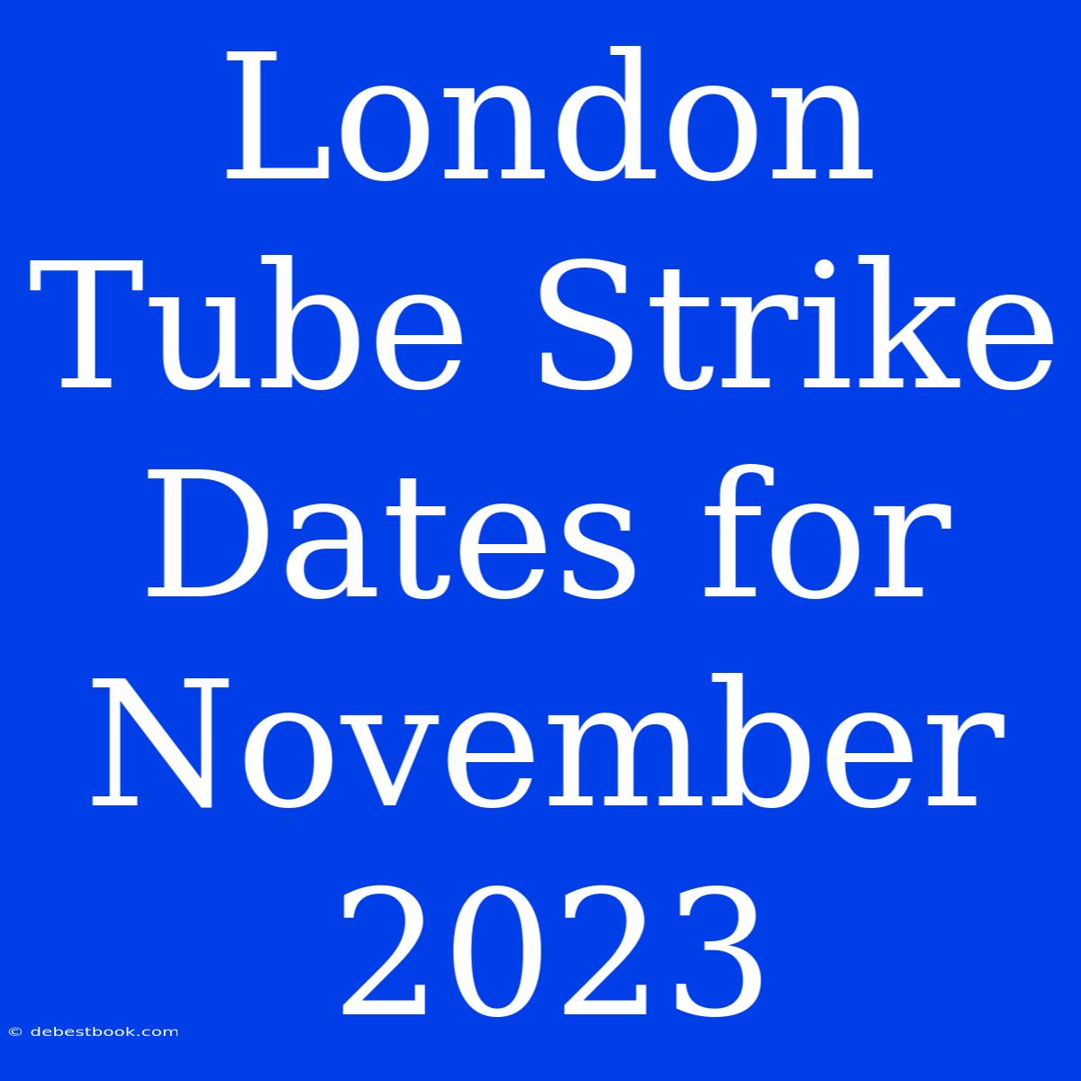 London Tube Strike Dates For November 2023