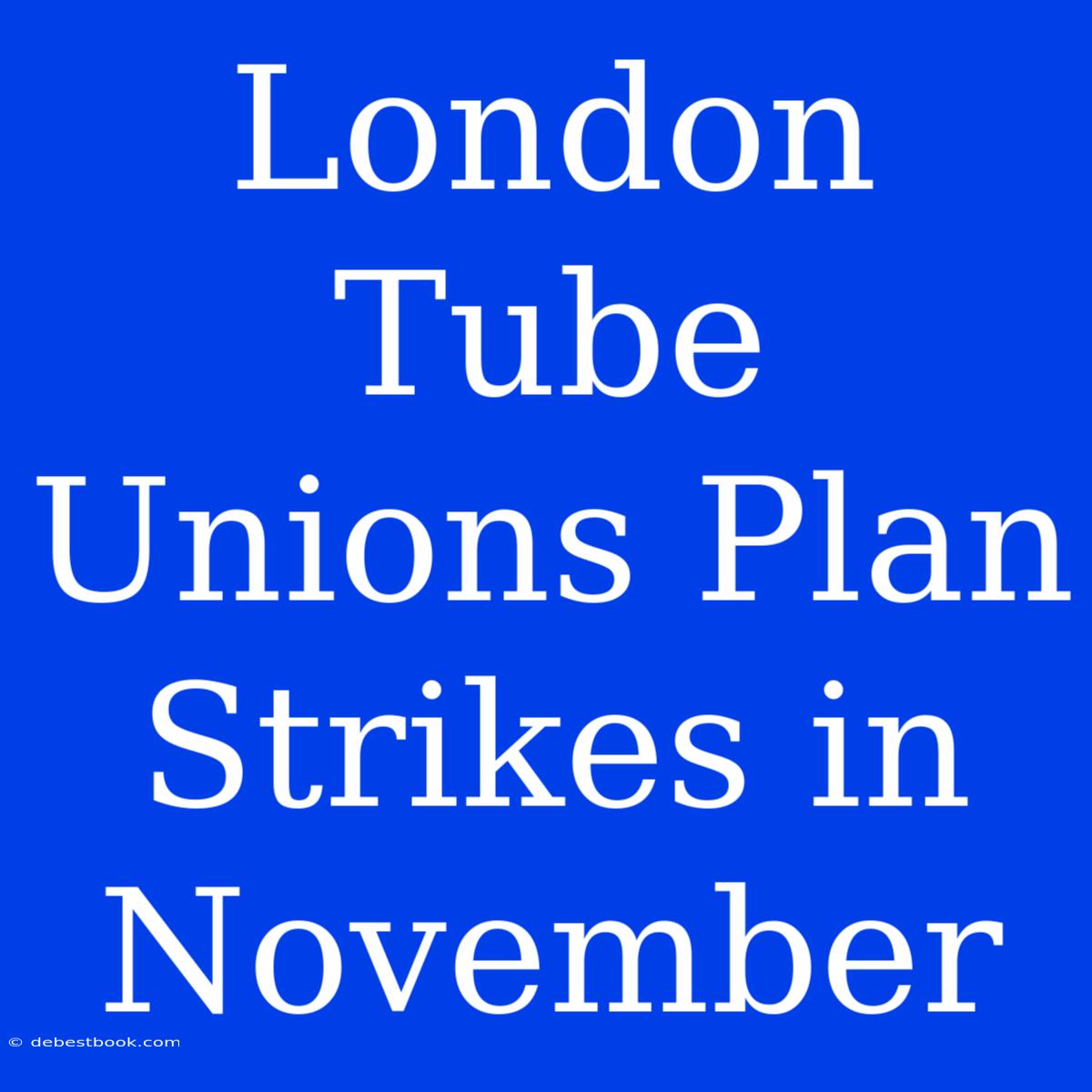 London Tube Unions Plan Strikes In November