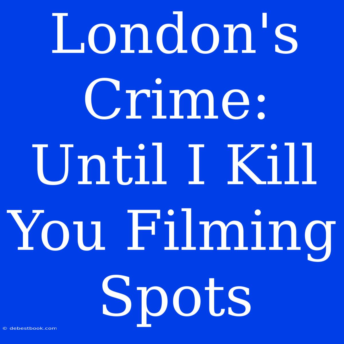 London's Crime: Until I Kill You Filming Spots