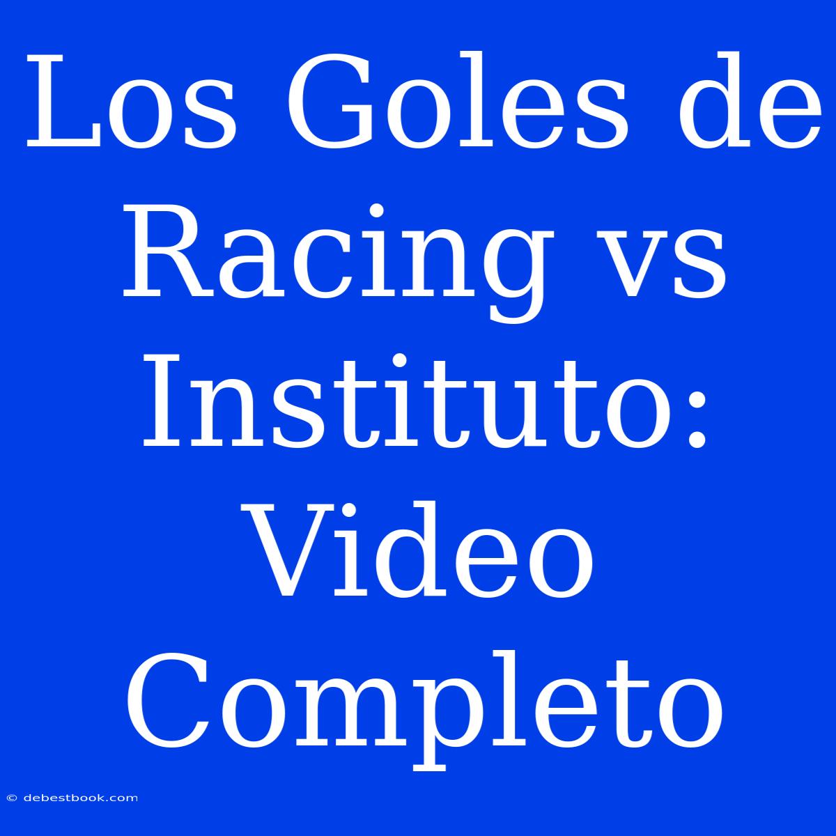 Los Goles De Racing Vs Instituto: Video Completo