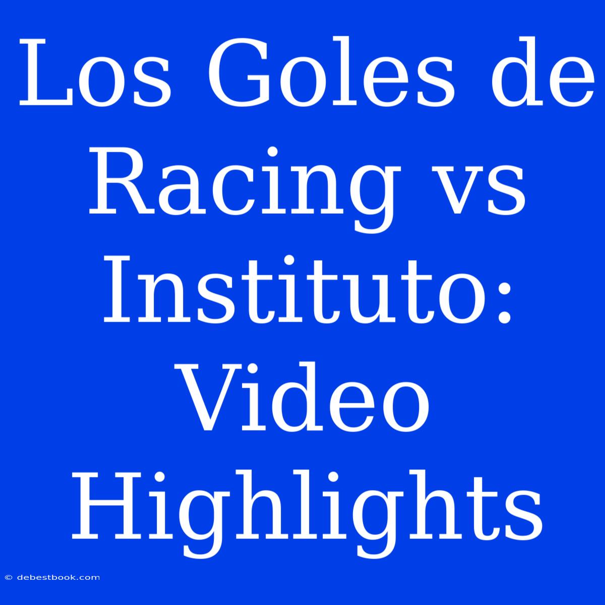 Los Goles De Racing Vs Instituto: Video Highlights