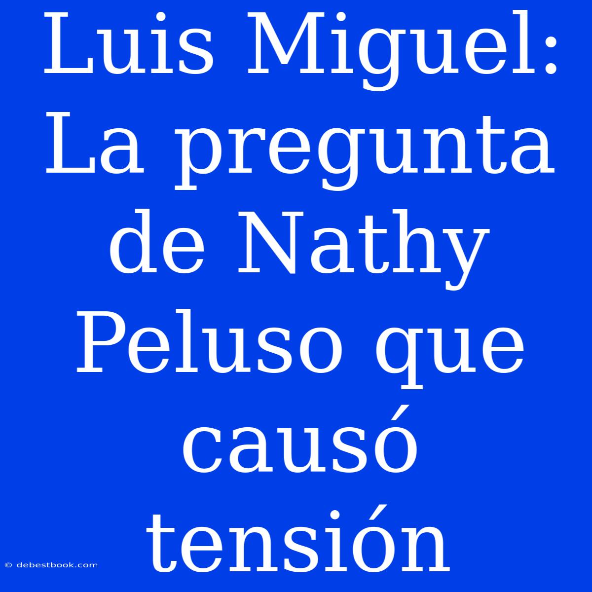 Luis Miguel: La Pregunta De Nathy Peluso Que Causó Tensión