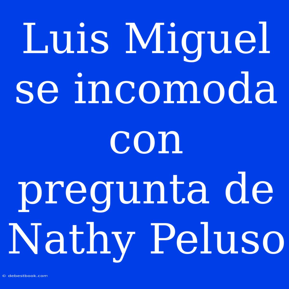 Luis Miguel Se Incomoda Con Pregunta De Nathy Peluso