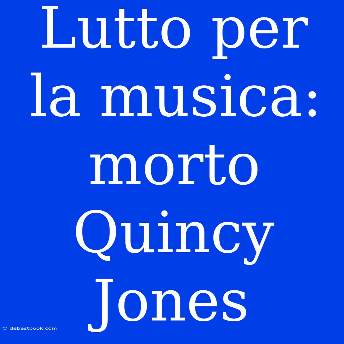 Lutto Per La Musica: Morto Quincy Jones