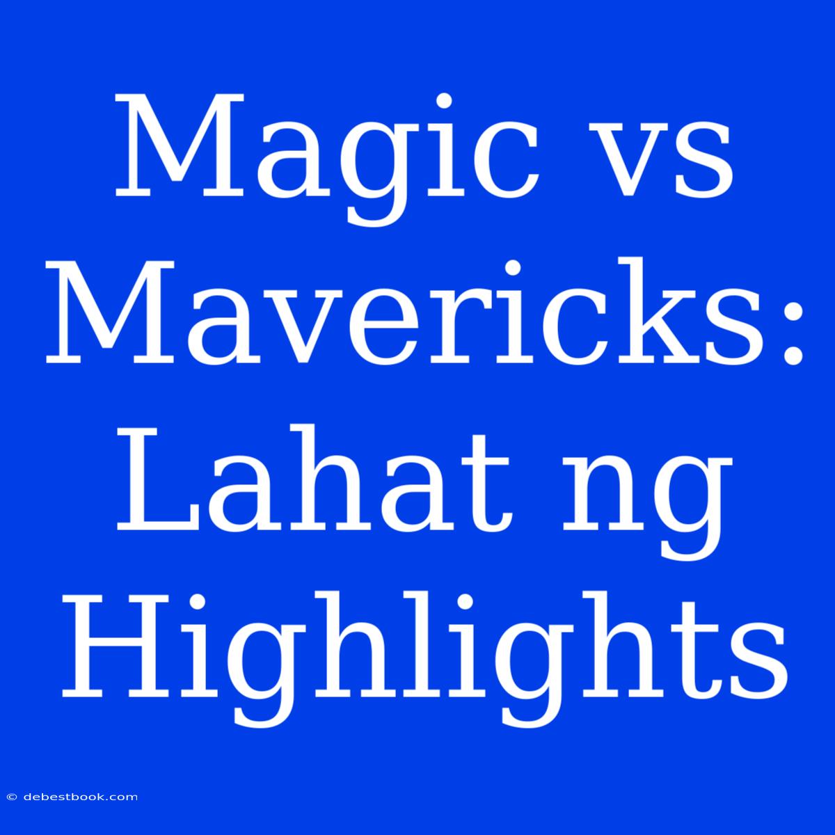 Magic Vs Mavericks: Lahat Ng Highlights