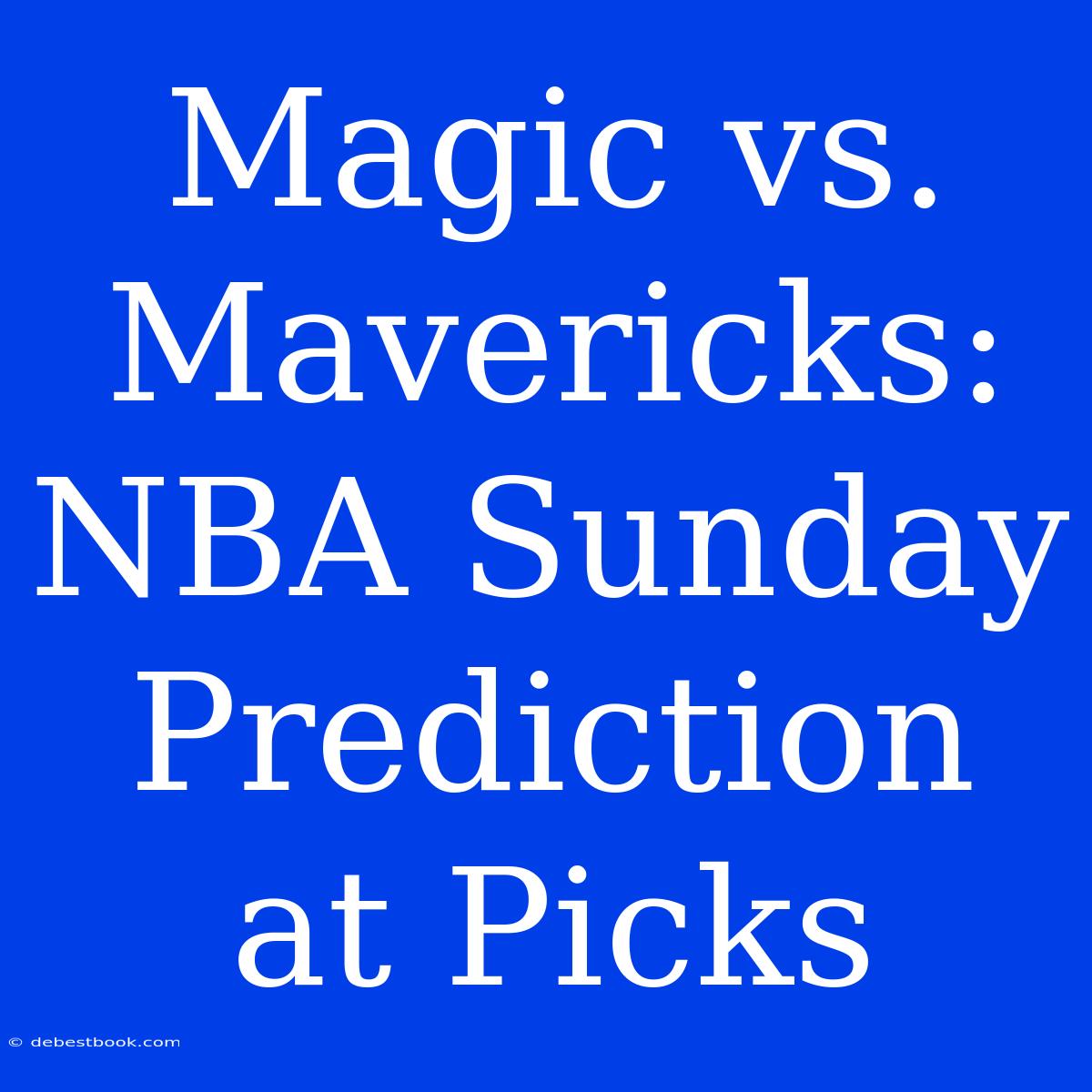 Magic Vs. Mavericks: NBA Sunday Prediction At Picks