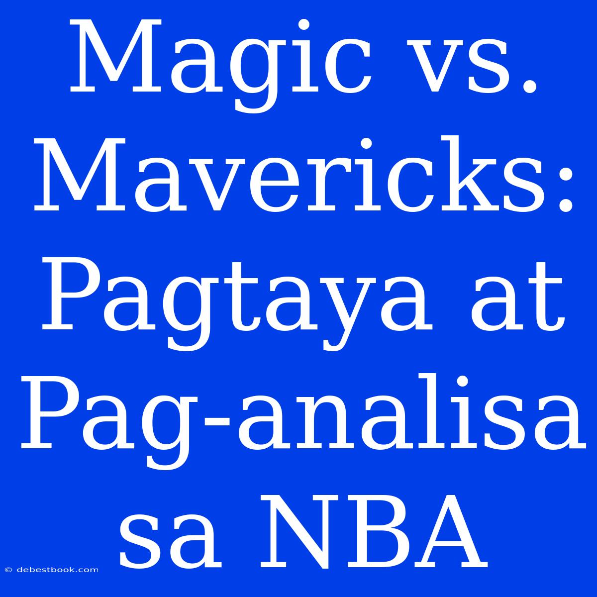 Magic Vs. Mavericks: Pagtaya At Pag-analisa Sa NBA