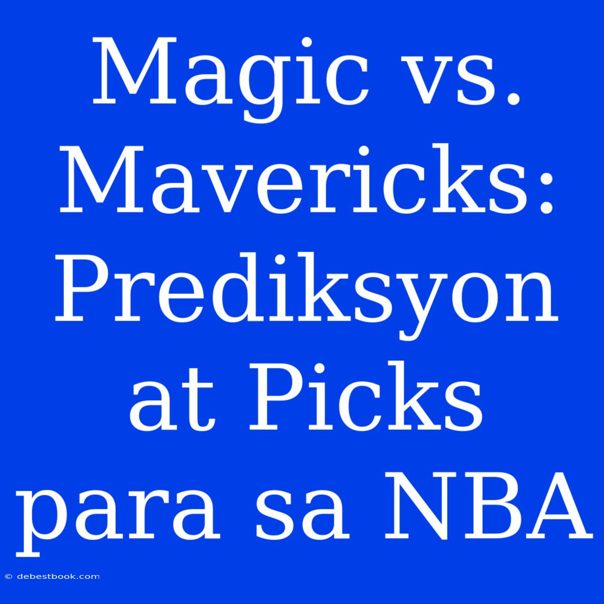 Magic Vs. Mavericks: Prediksyon At Picks Para Sa NBA