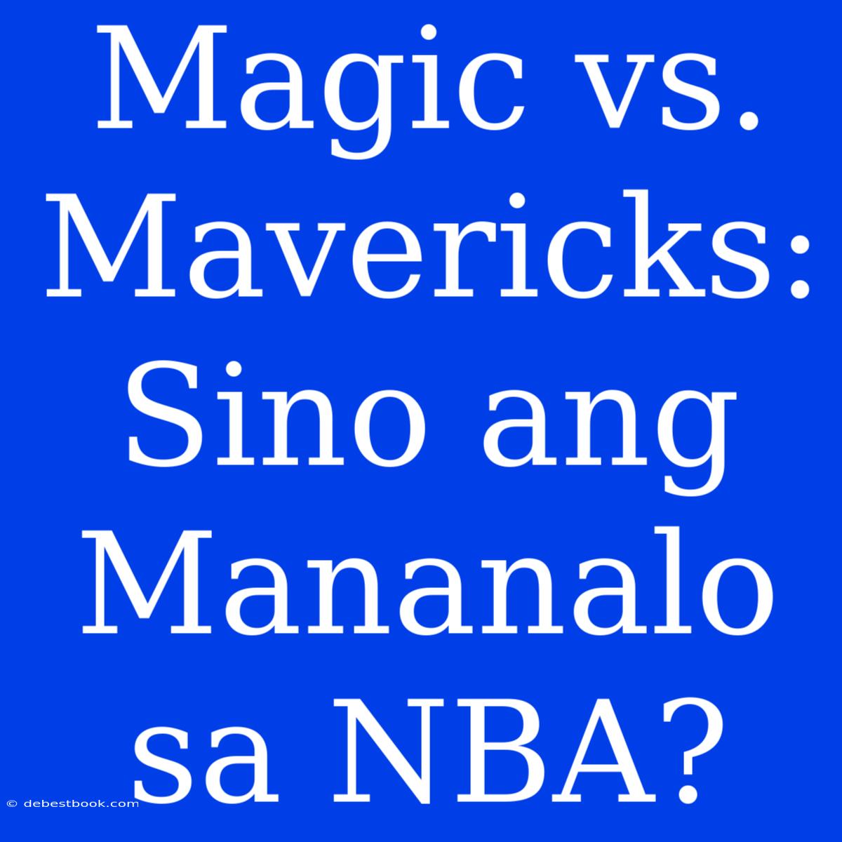 Magic Vs. Mavericks: Sino Ang Mananalo Sa NBA?