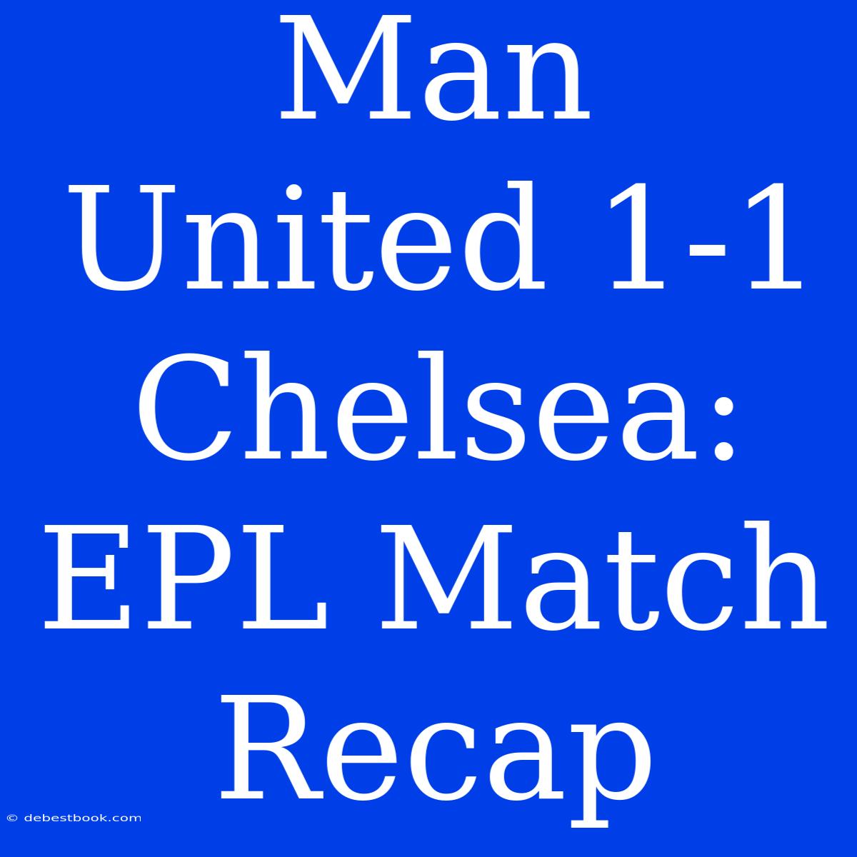 Man United 1-1 Chelsea: EPL Match Recap