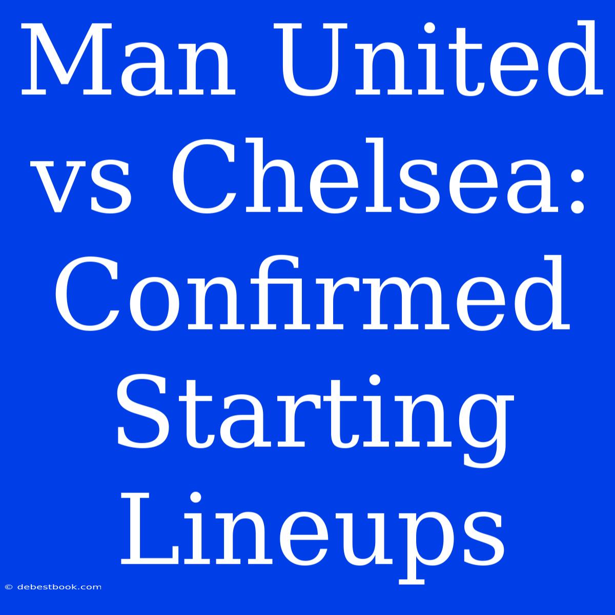 Man United Vs Chelsea: Confirmed Starting Lineups