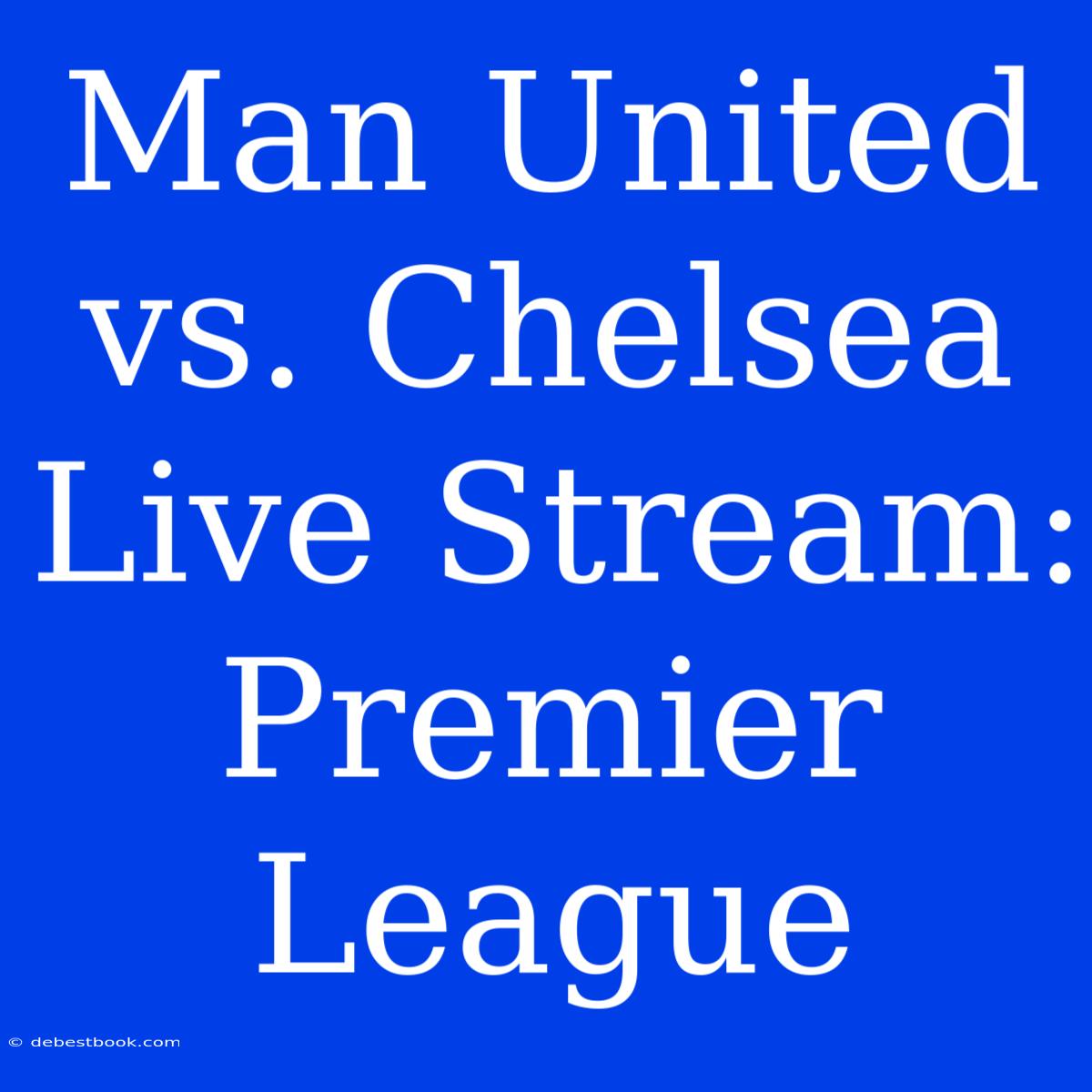 Man United Vs. Chelsea Live Stream: Premier League