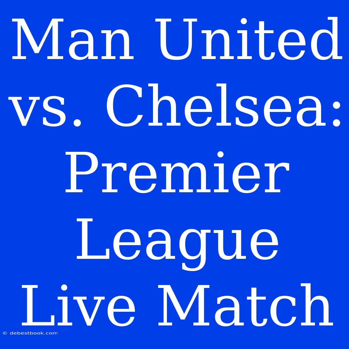 Man United Vs. Chelsea: Premier League Live Match