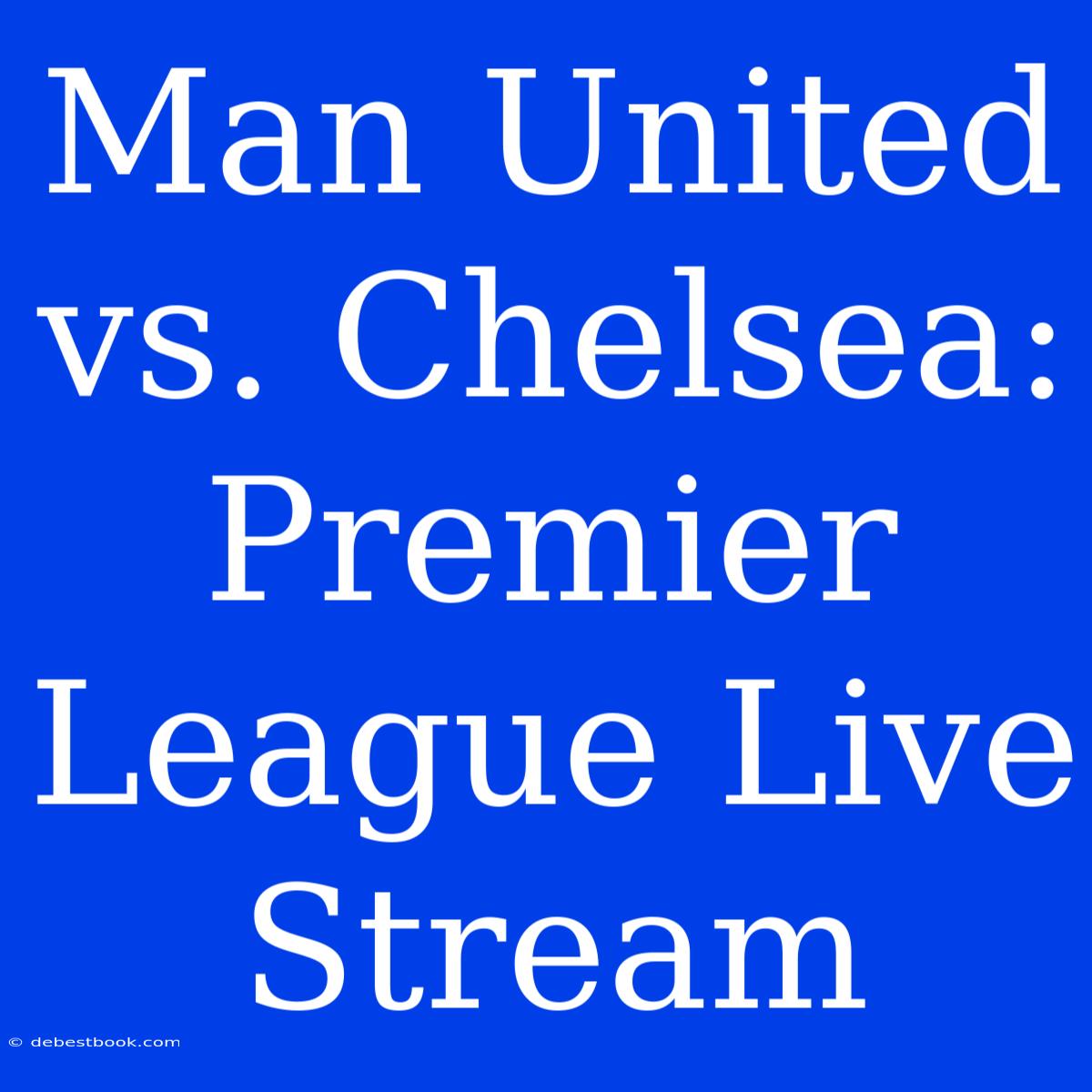 Man United Vs. Chelsea: Premier League Live Stream